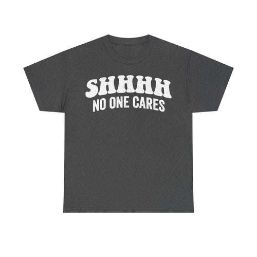 T-shirt in charcoal gray with white distressed text reading SHHHH NO ONE CARES