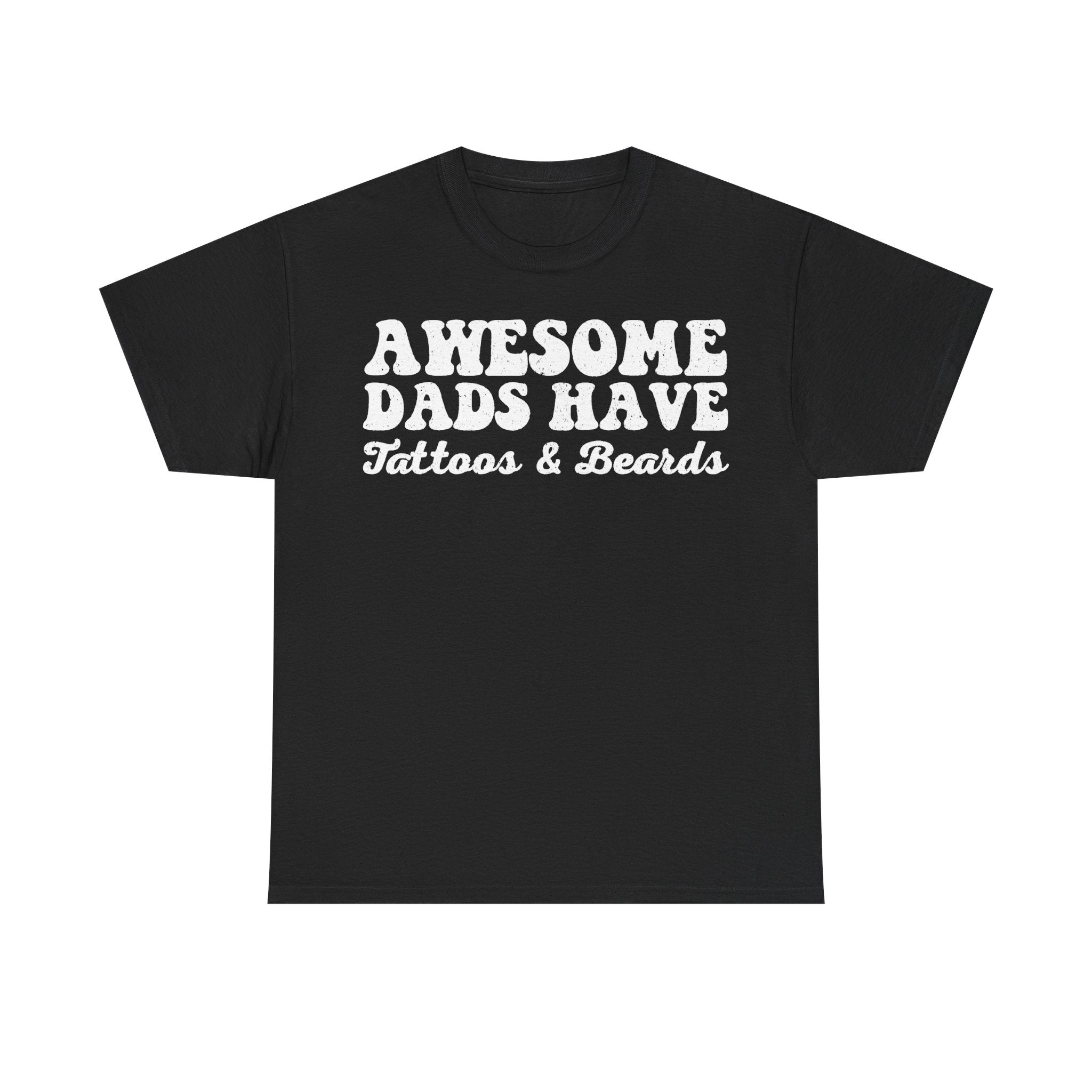 Awesome Dads Have Tattoos And Beards Distressed White Lettering On Black T Shirt For Fathers Day