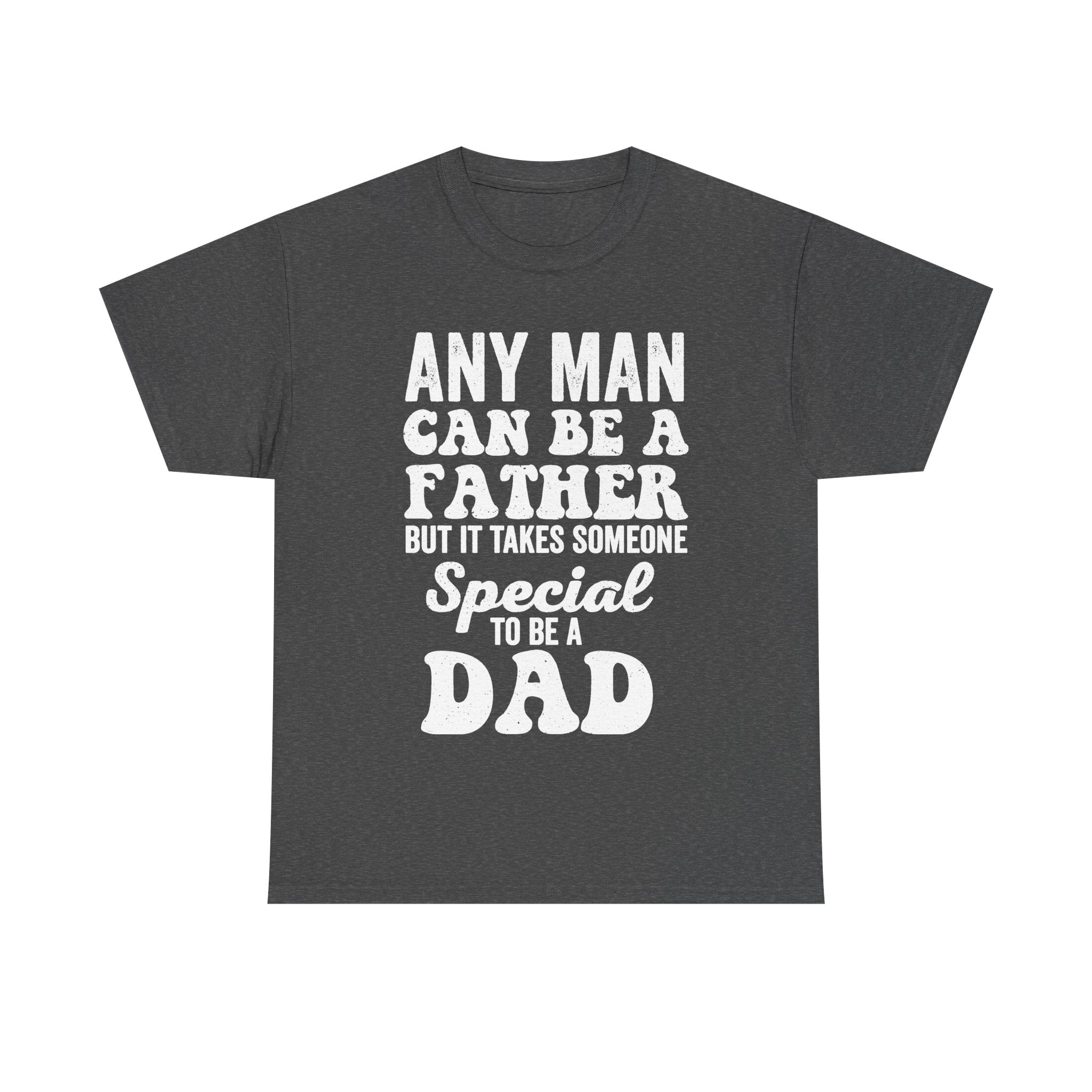 Any Man Can Be A Father But It Takes Someone Special To Be A Dad Shirt For Proud Fathers Everywhere