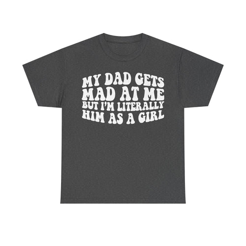 T-shirt in charcoal gray with bold white vintage-style text My Dad Gets Mad At Me But I'm Literally Him As A Girl