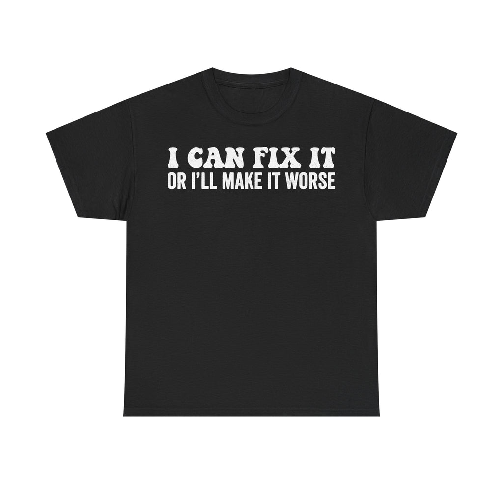 I Can Fix It Or Ill Make It Worse Funny Quote Shirt Unisex Humor Tee For Everyone