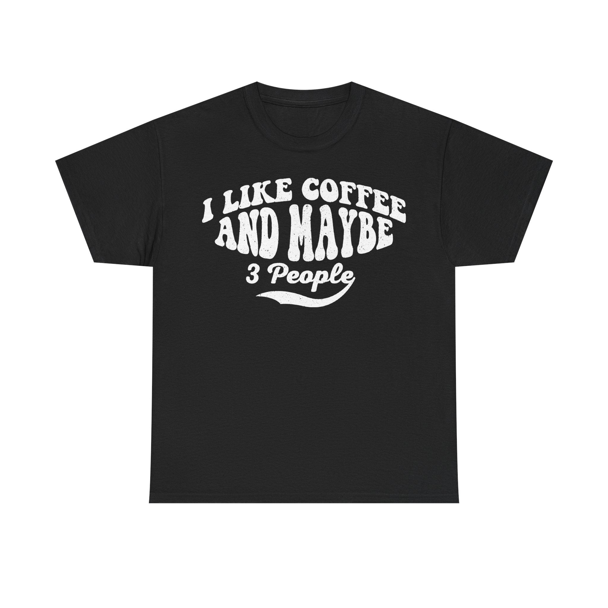 Black T-shirt with white distressed vintage text I LIKE COFFEE AND MAYBE 3 People arranged in a curved arc