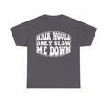 Hair Would Only Slow Me Down Funny Quote Black T Shirt Retro Style Unisex Casual Wear