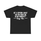 If I Ever Say Do You Want Me To Be Honest Quote Shirt Blunt Humor Sarcastic Dry Wit Tee