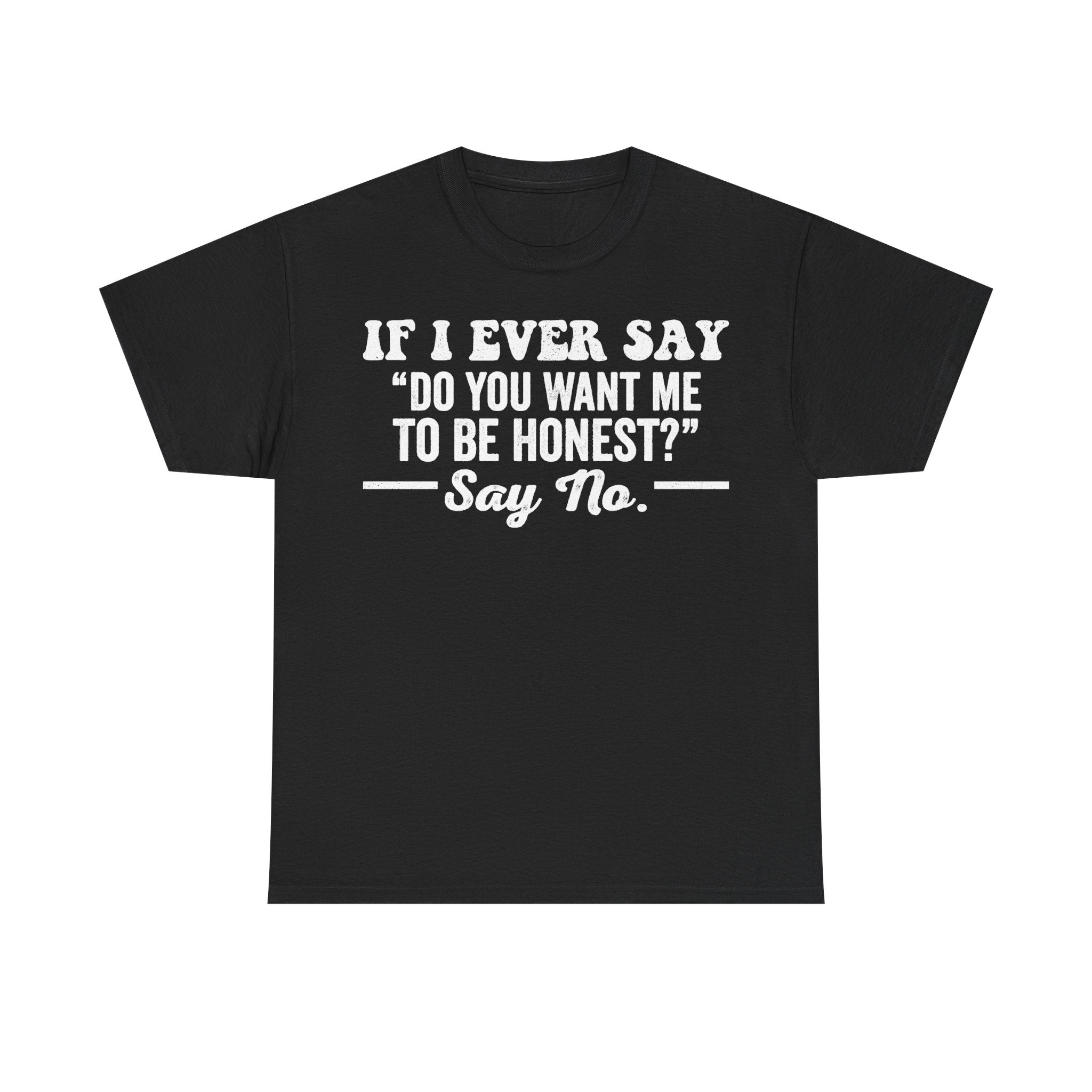 If I Ever Say Do You Want Me To Be Honest Quote Shirt Blunt Humor Sarcastic Dry Wit Tee