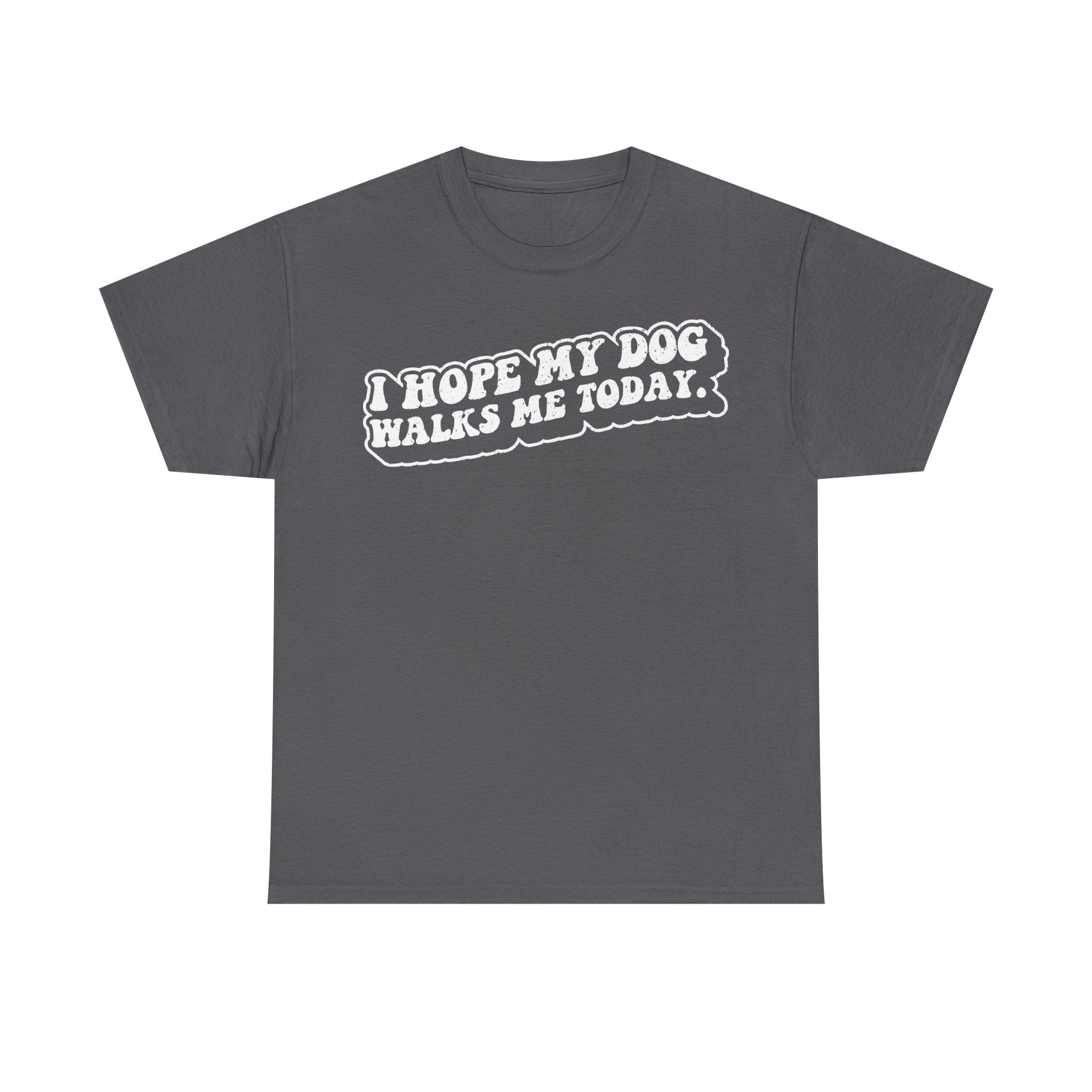 T-shirt in dark gray featuring distressed white bubble-letter slogan I HOPE MY DOG WALKS ME TODAY.