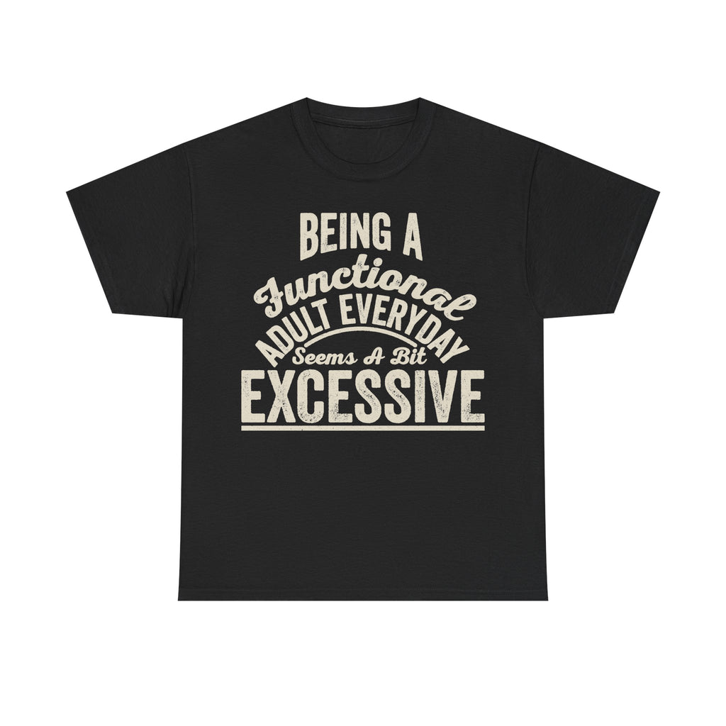 Black T-shirt with cream distressed vintage typography reading Being A Functioning Adult Seems A Bit Excessive