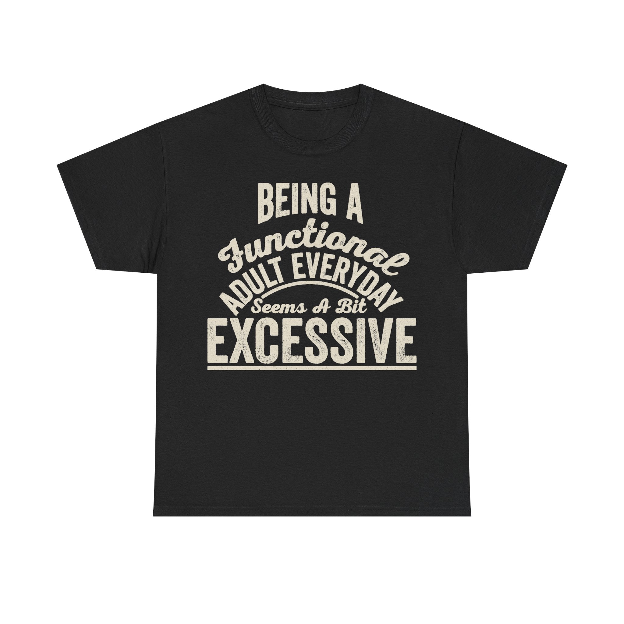 Black T-shirt with cream distressed vintage typography reading Being A Functioning Adult Seems A Bit Excessive