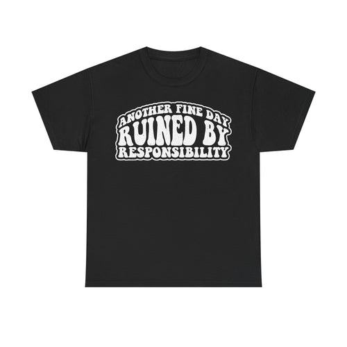 T-shirt black with distressed white typography in a curved badge reading ANOTHER FINE DAY RUINED BY RESPONSIBILITY