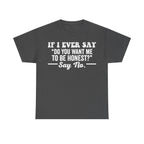 If I Ever Say Do You Want Me To Be Honest Quote Shirt Blunt Humor Sarcastic Dry Wit Tee