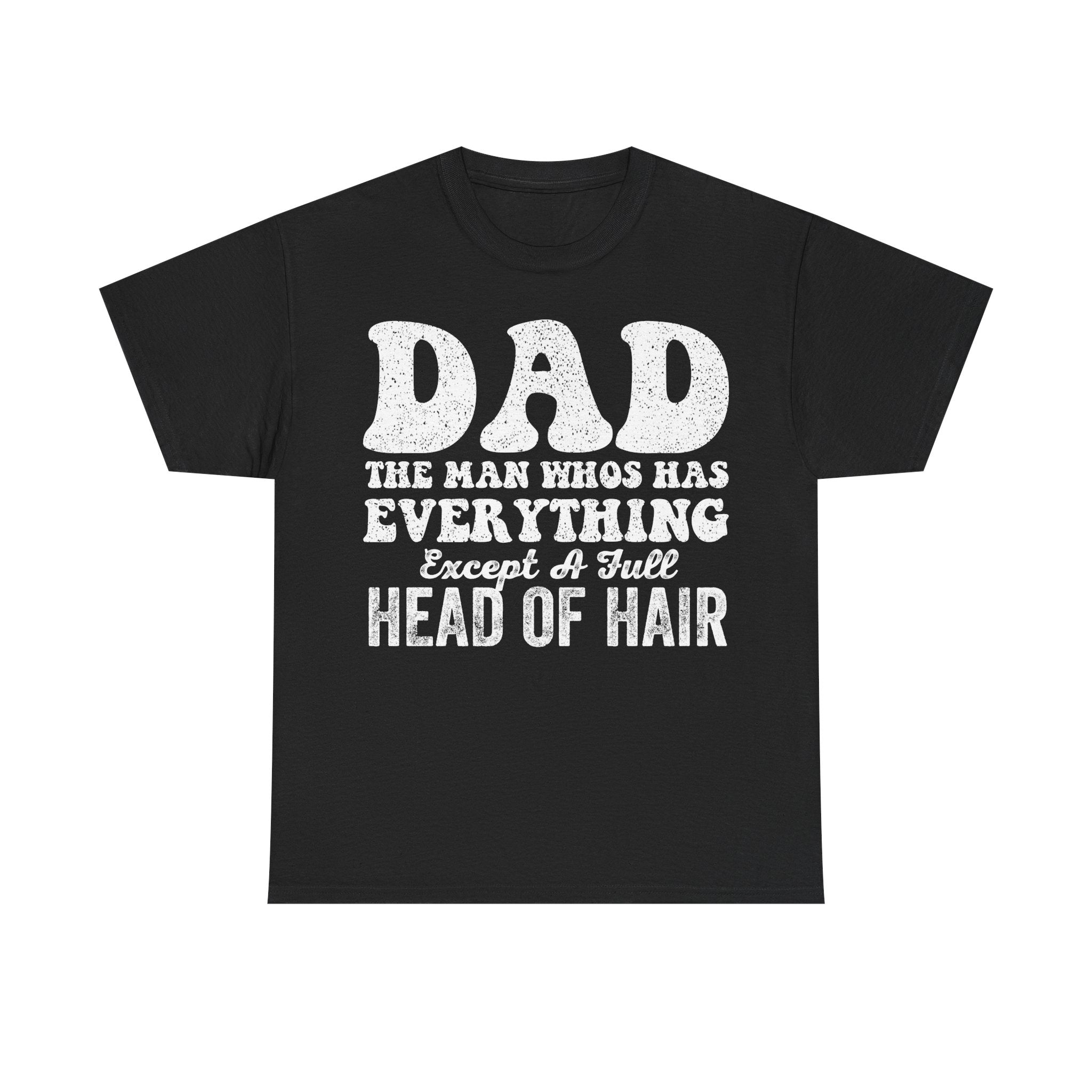 Dad T-Shirt — "Dad: The Man Who’s Got Everything Except A Full Head Of Hair" | Funny Father’s Day Tee