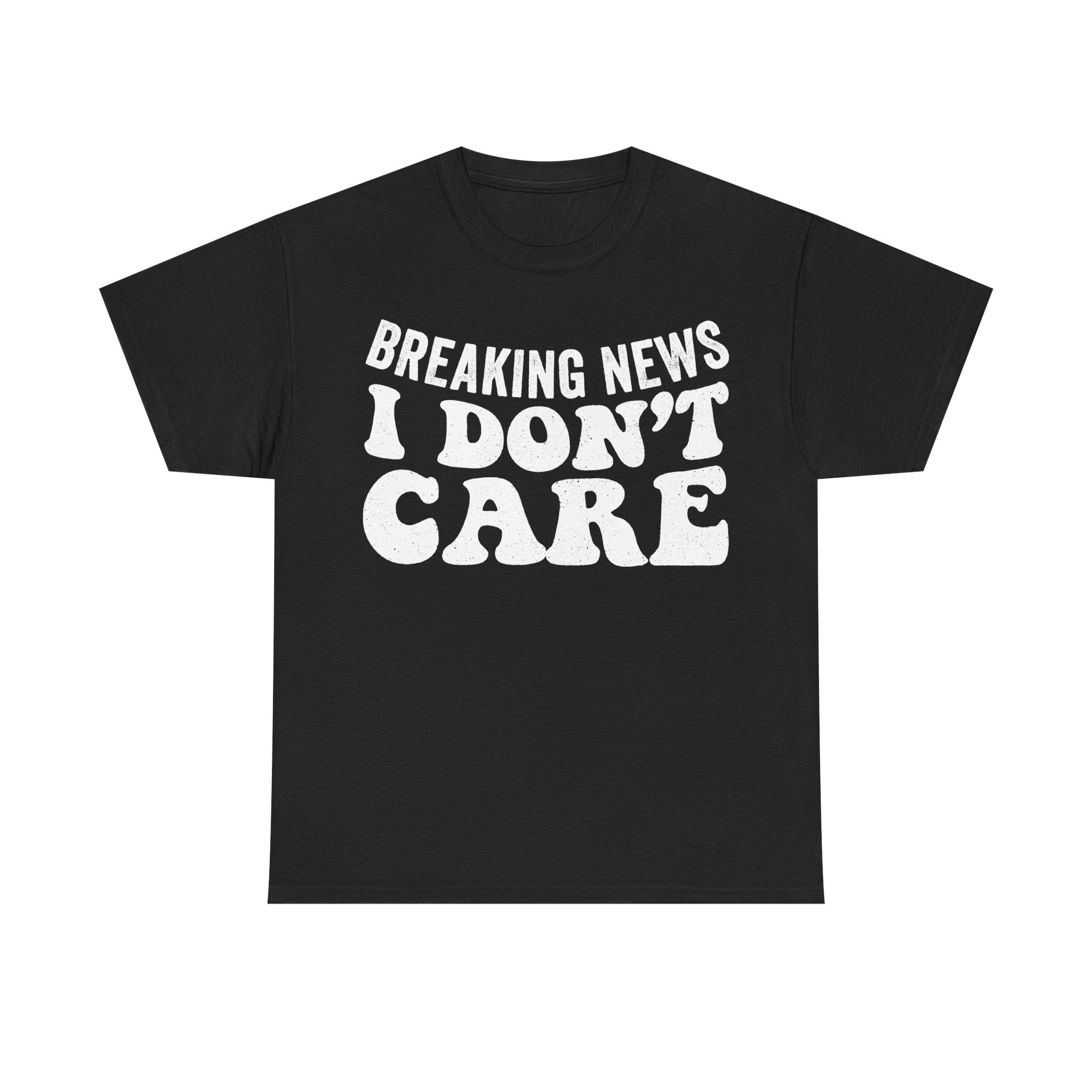 Breaking News I Don't Care Distressed Print Unisex Humor Shirt For Sarcastic Style