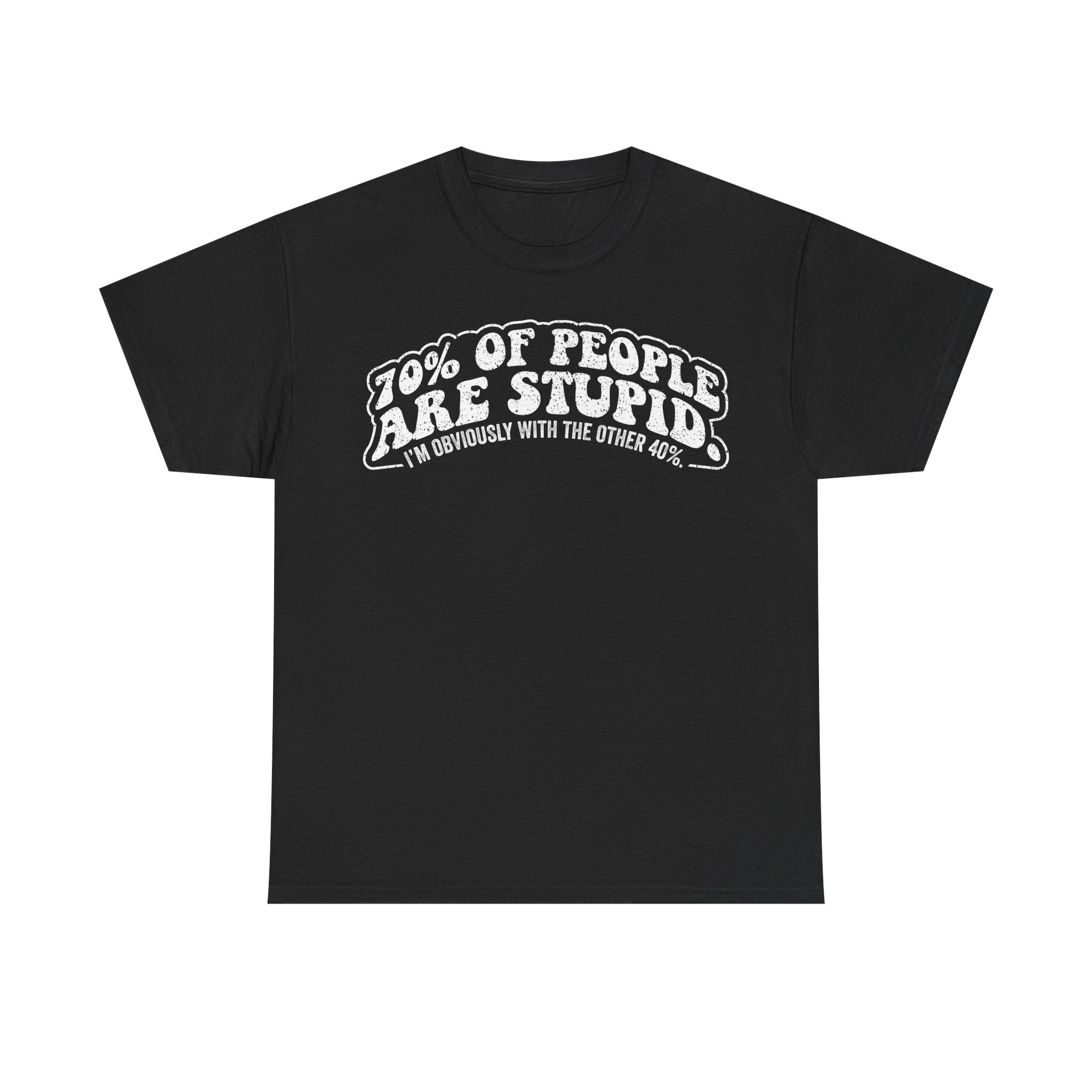 Graphic Tee — “70% of People Are Stupid” Funny Statement Shirt
