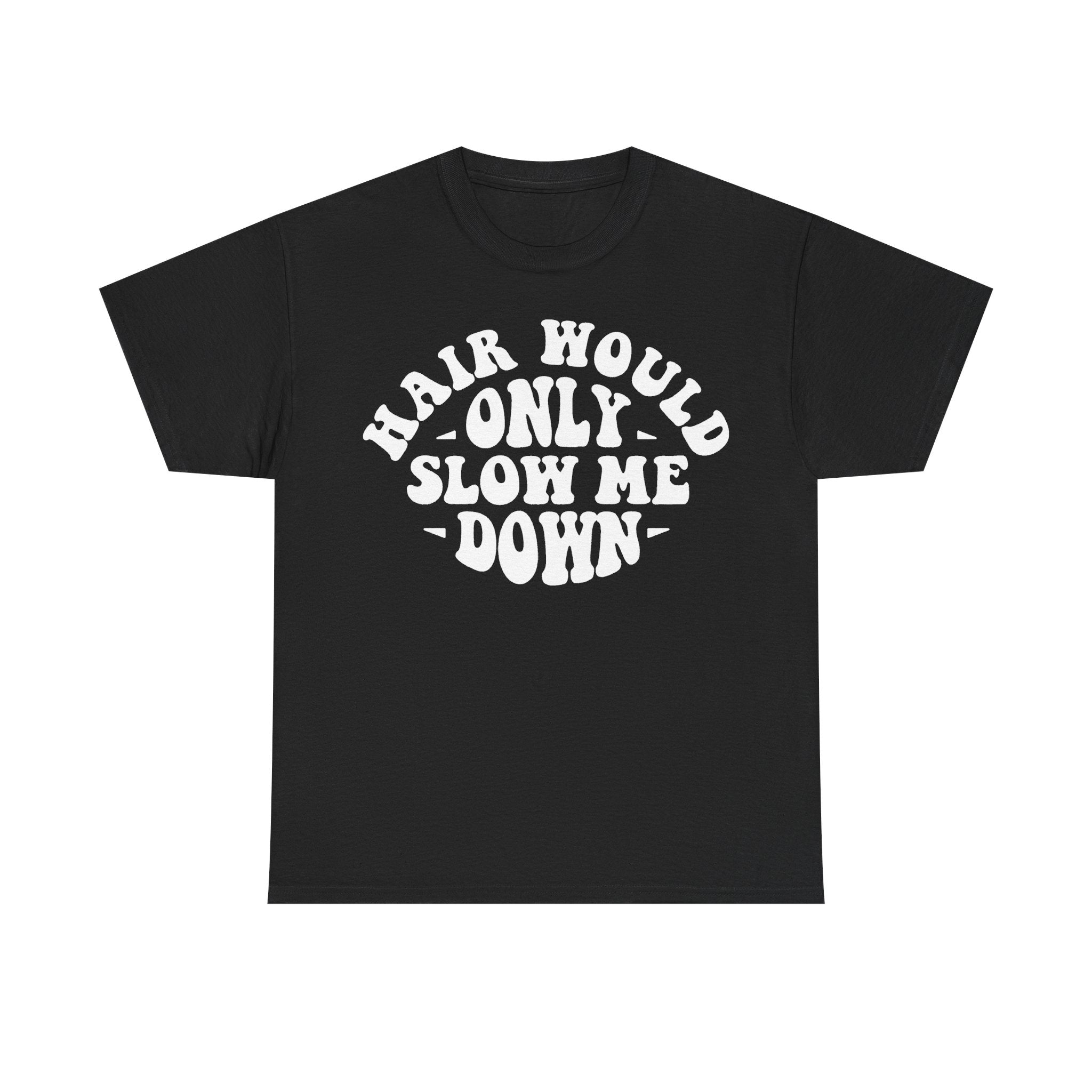 Black unisex T-shirt with bold white circular text reading Hair would only slow me down