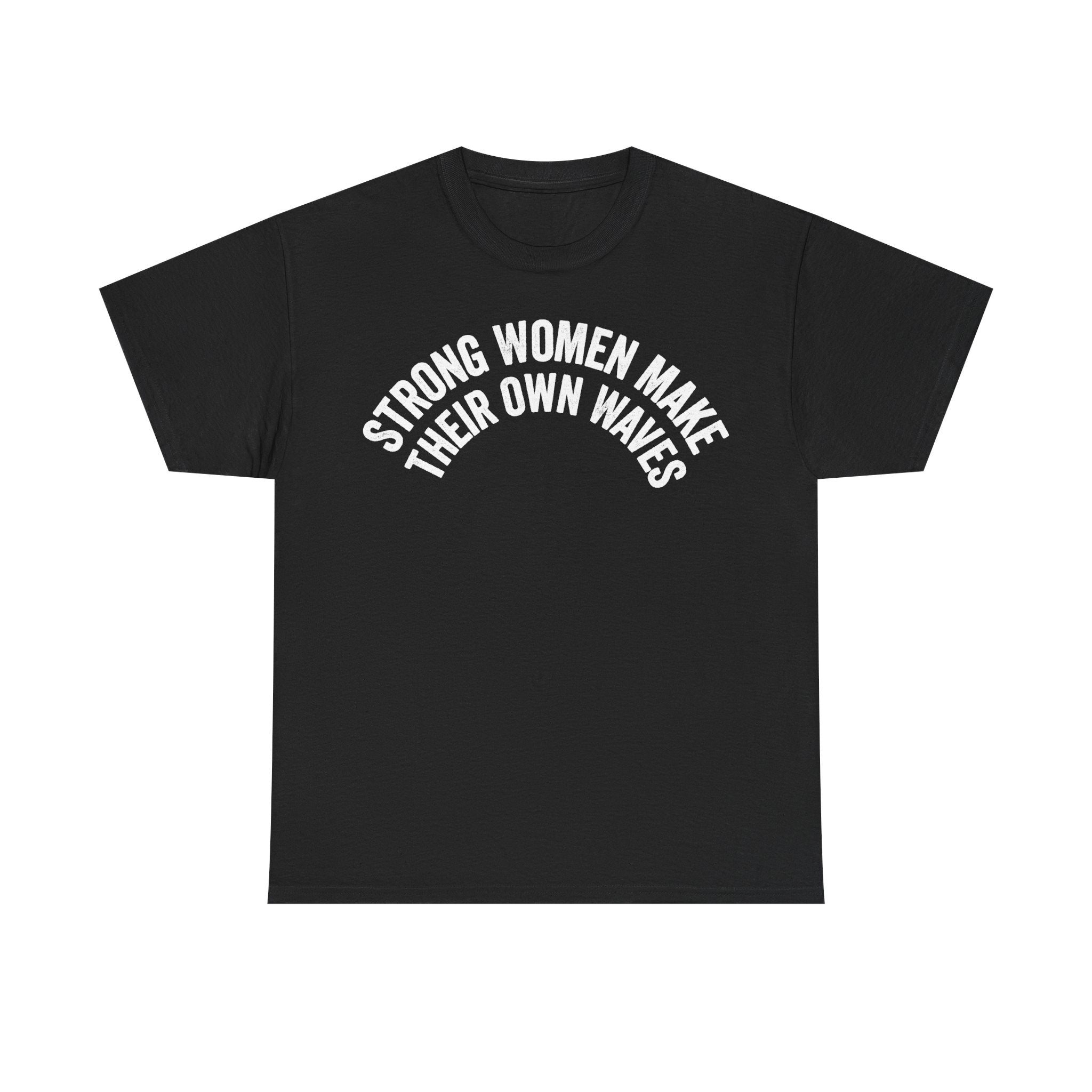 Black T‑shirt with white curved text reading STRONG WOMEN MAKE THEIR OWN WAVES; Printify.