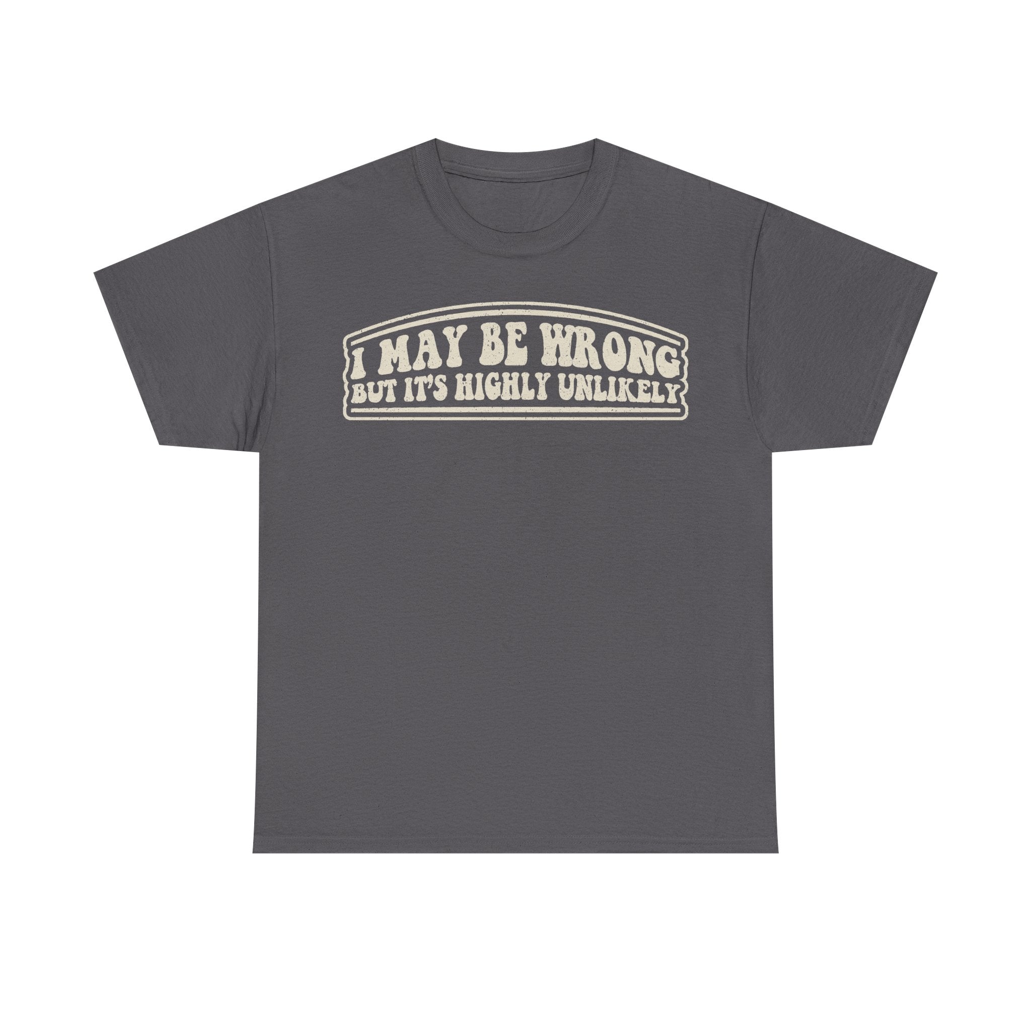 I May Be Wrong But It's Highly Unlikely Funny Quote T Shirt For Adults Unisex Casual Wear