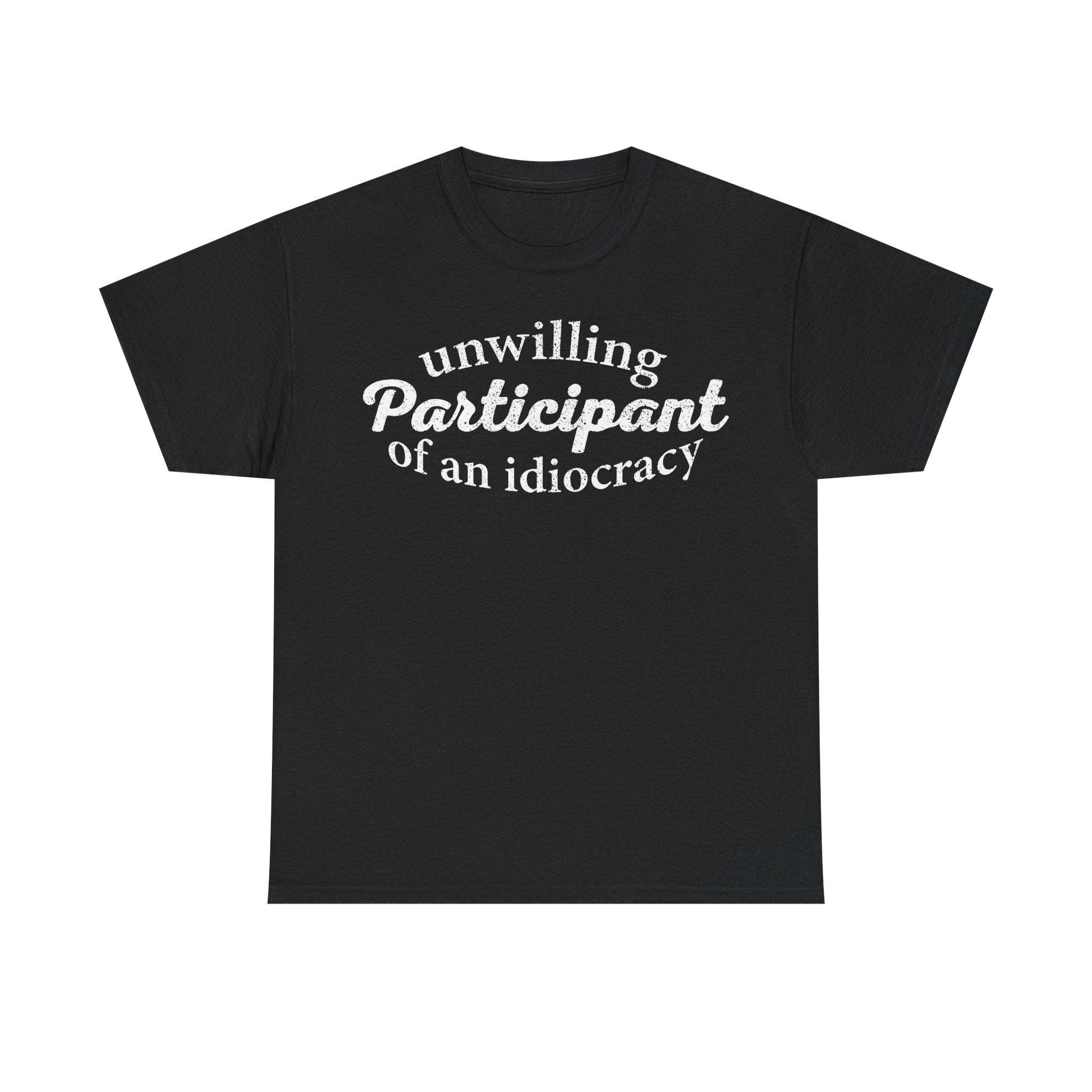 T-Shirt — "Unwilling Participant of an Idiocracy" Graphic Tee