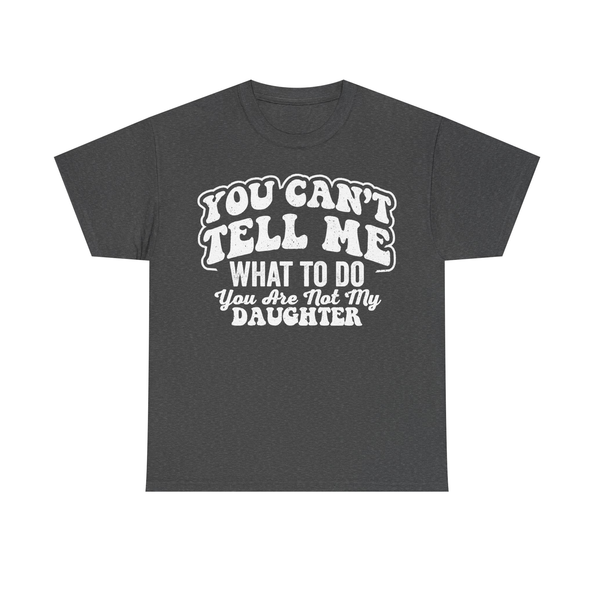 Not My Daughter Shirt You Cant Tell Me What To Do Funny Attitude Tee Unisex Cotton Black
