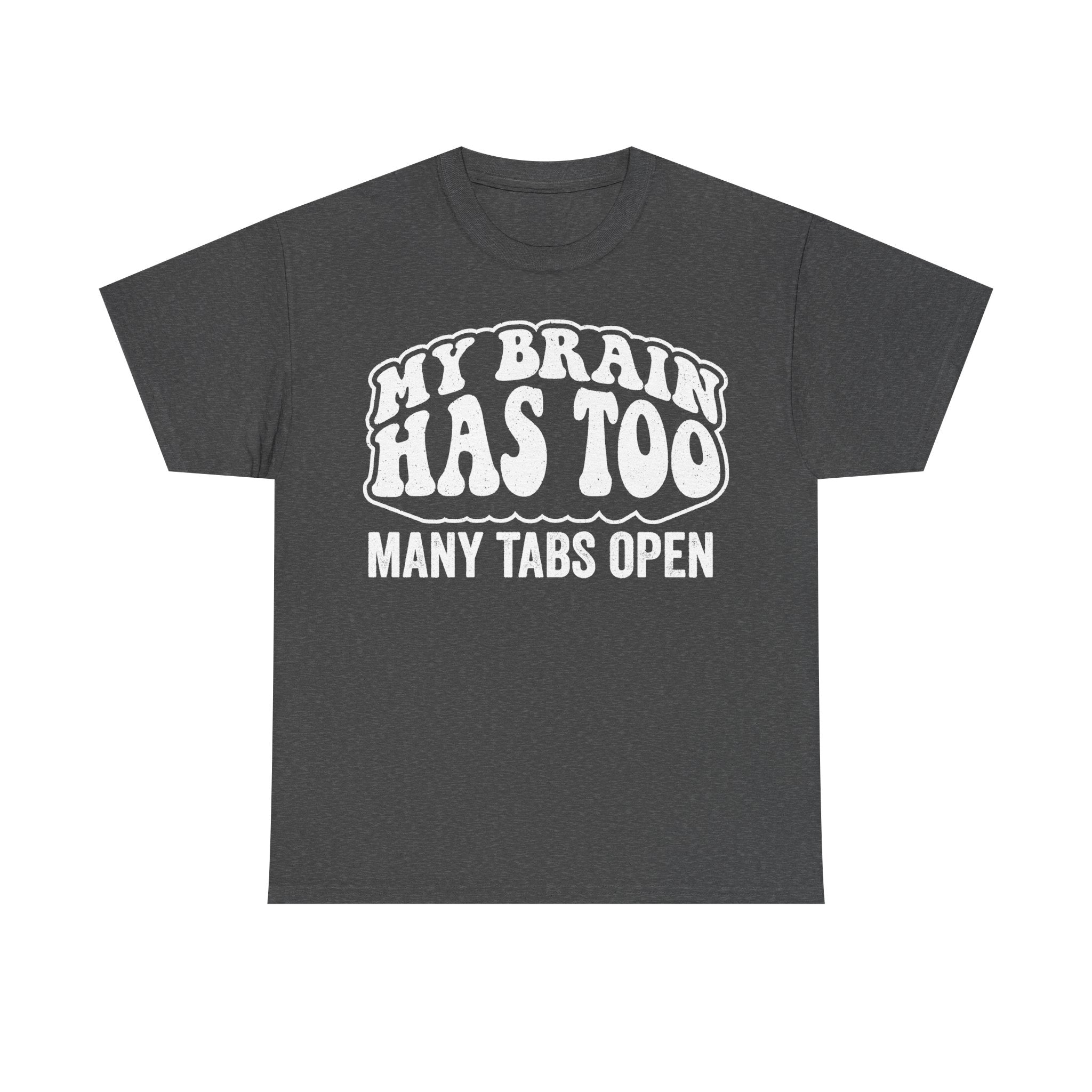 T-shirt dark gray with large white text reading My brain has to many tabs open