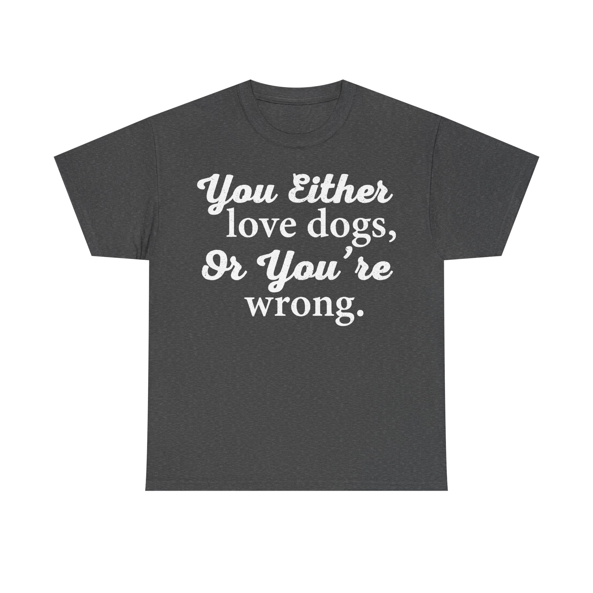 Dog Lover Shirt You Either Love Dogs Or You're Wrong Funny Quote For Dog Fans Everyday Casual