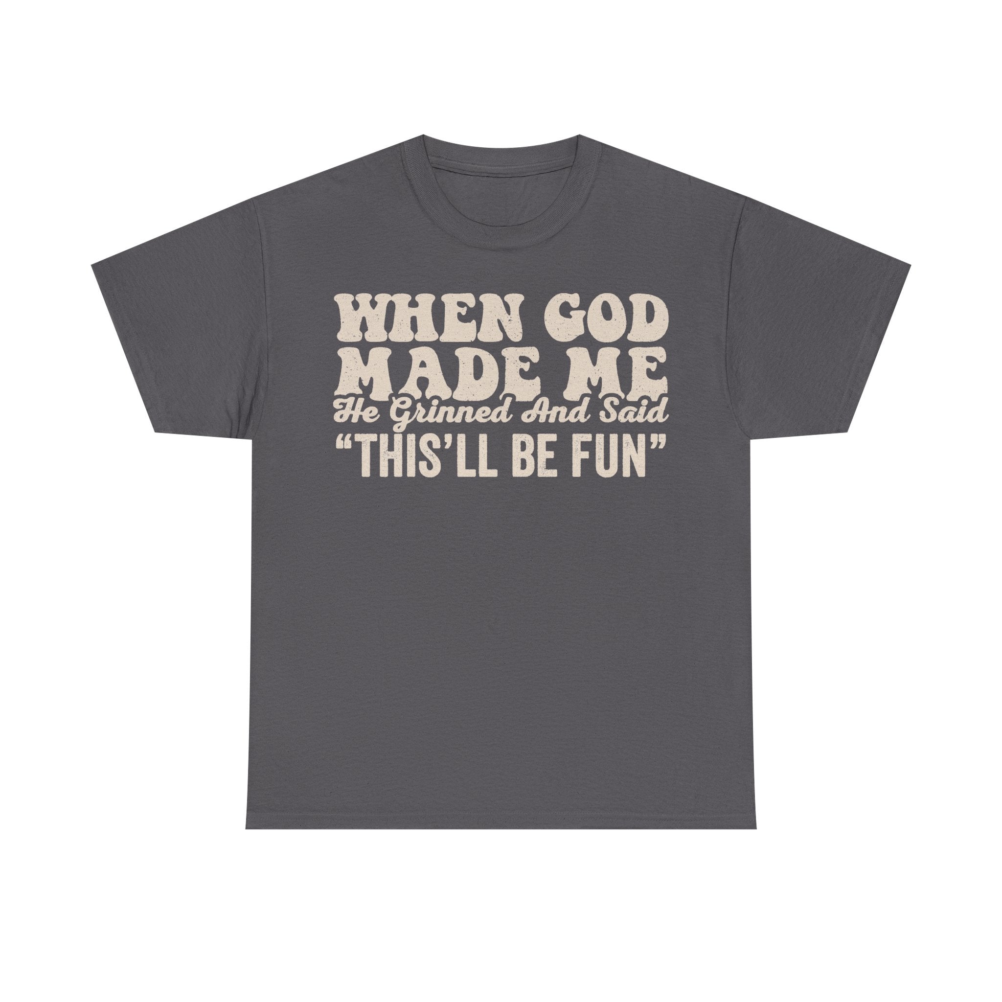 Gray T-shirt with cream vintage text reading WHEN GOD MADE ME; He Grinned And Said "THIS'LL BE FUN"