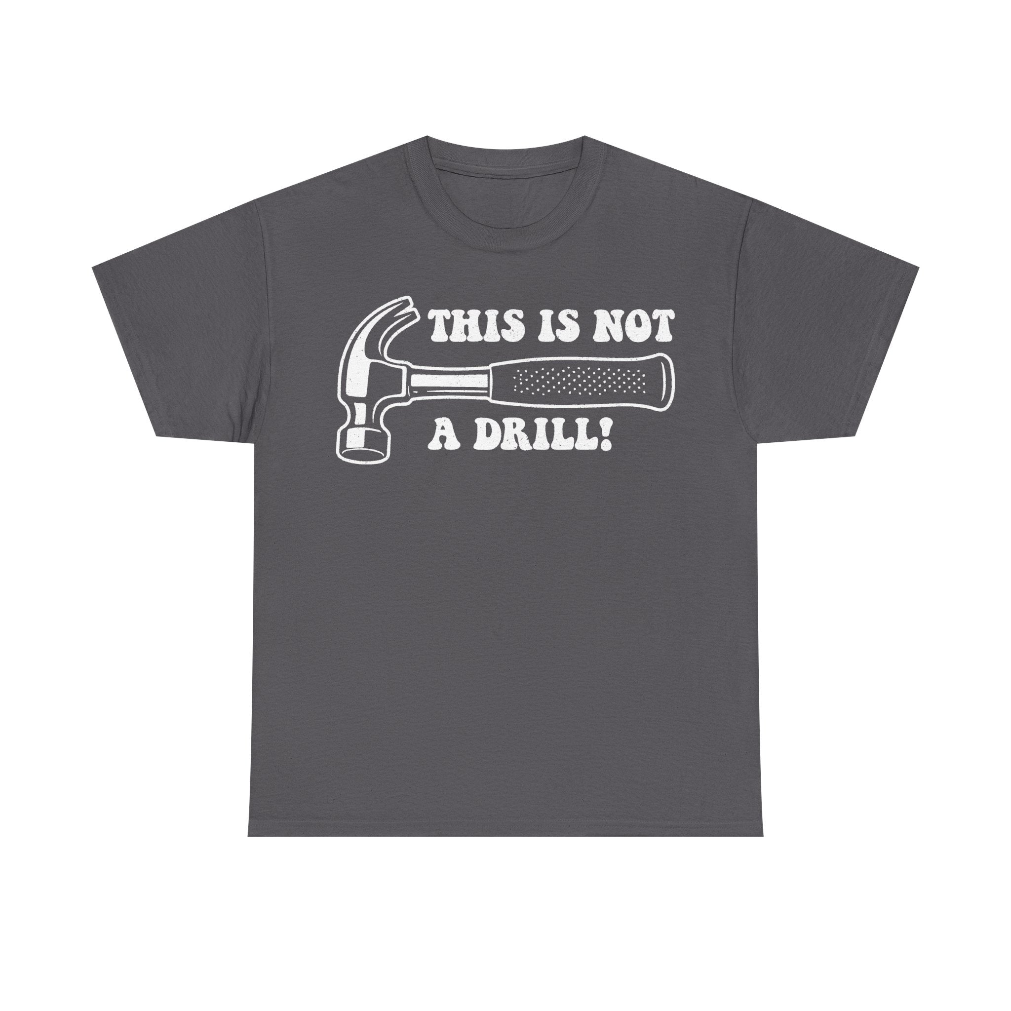Charcoal gray T-shirt with distressed white hammer illustration and THIS IS NOT A DRILL text