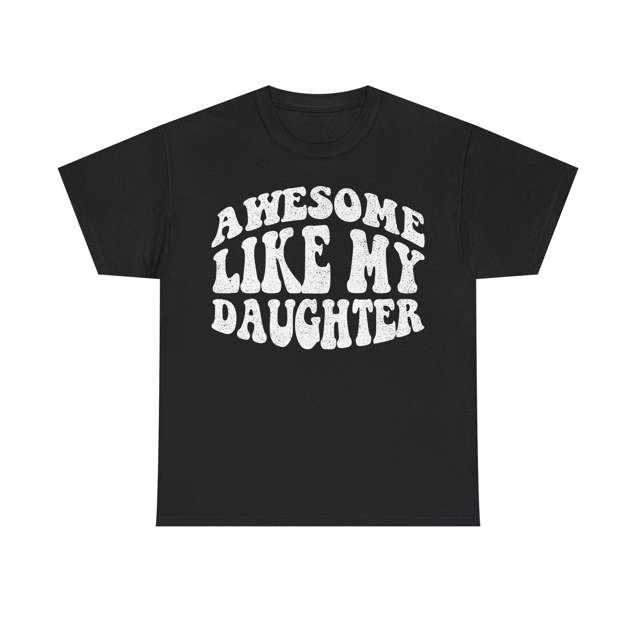 Awesome Like My Daughter T-Shirt — Funny Parent Pride Tee