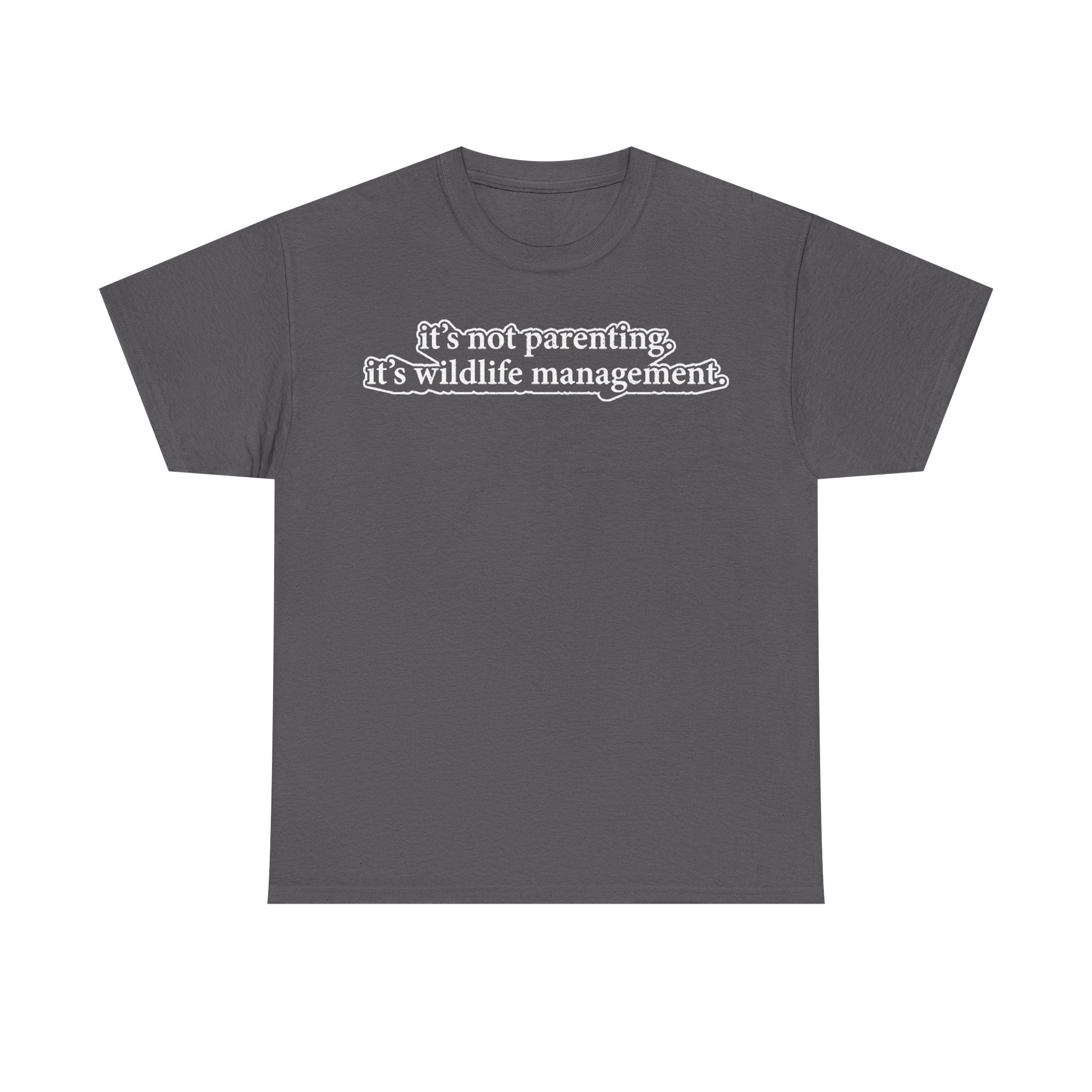Dark gray T-shirt with white text reading it's not parenting. it's wildlife management.