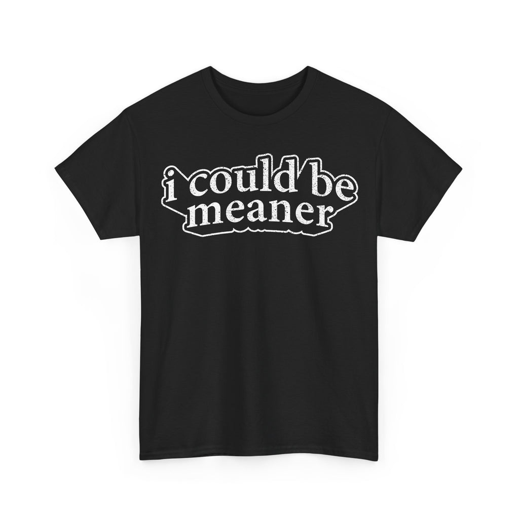 I Could Be Meaner Graphic Tee — Funny Sarcastic Black T-Shirt