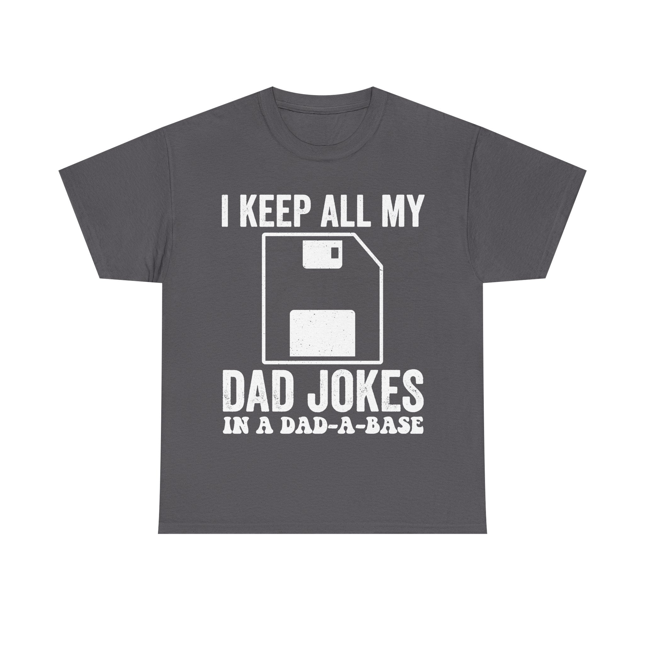 I Keep All My Dad Jokes In A Dad-A-Base Funny Dad Humor Shirt For Everyday Dad Jokes Fans