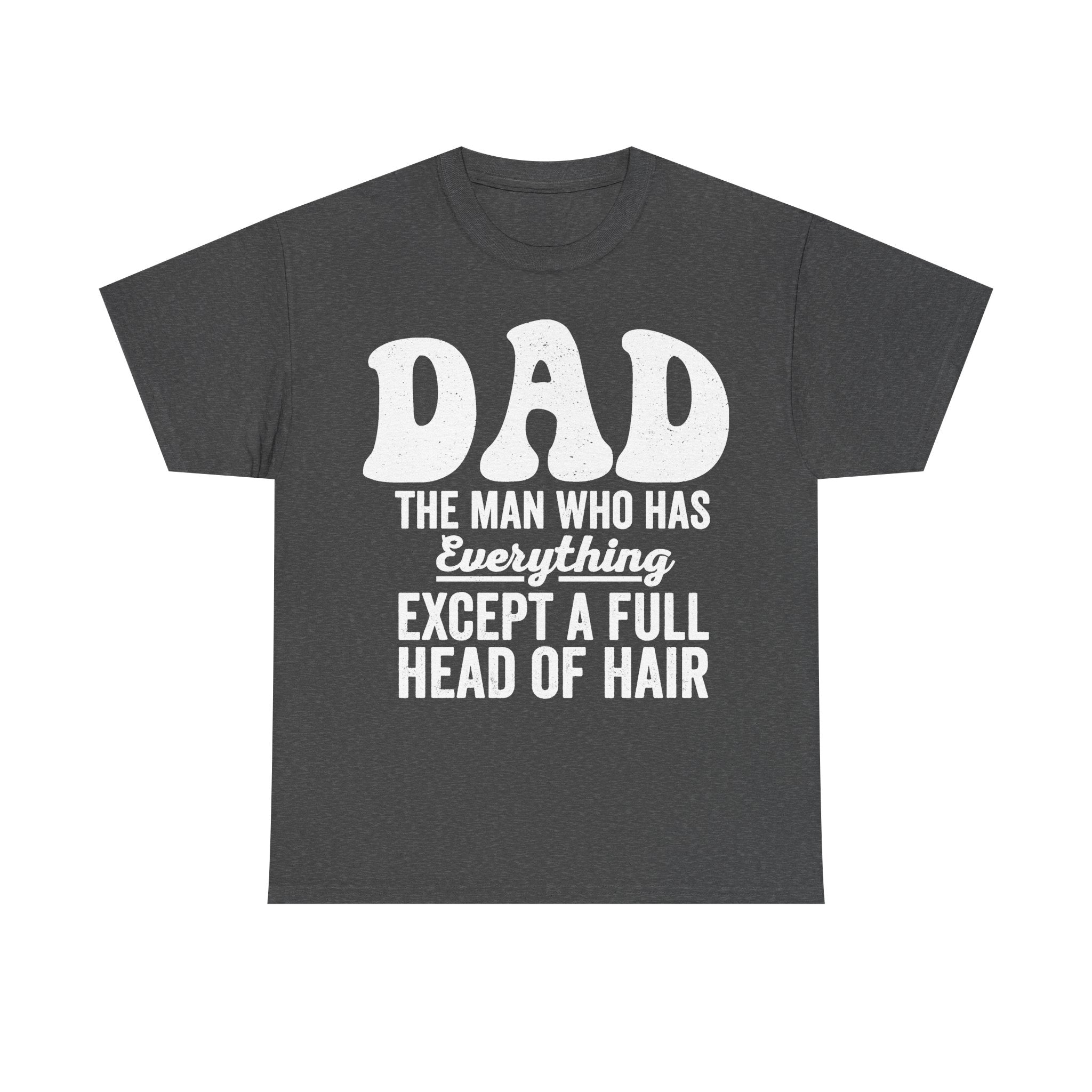 Dark gray T-shirt with large white distressed text Dad The Man Who Has Everything Except A Full Head Of Hair