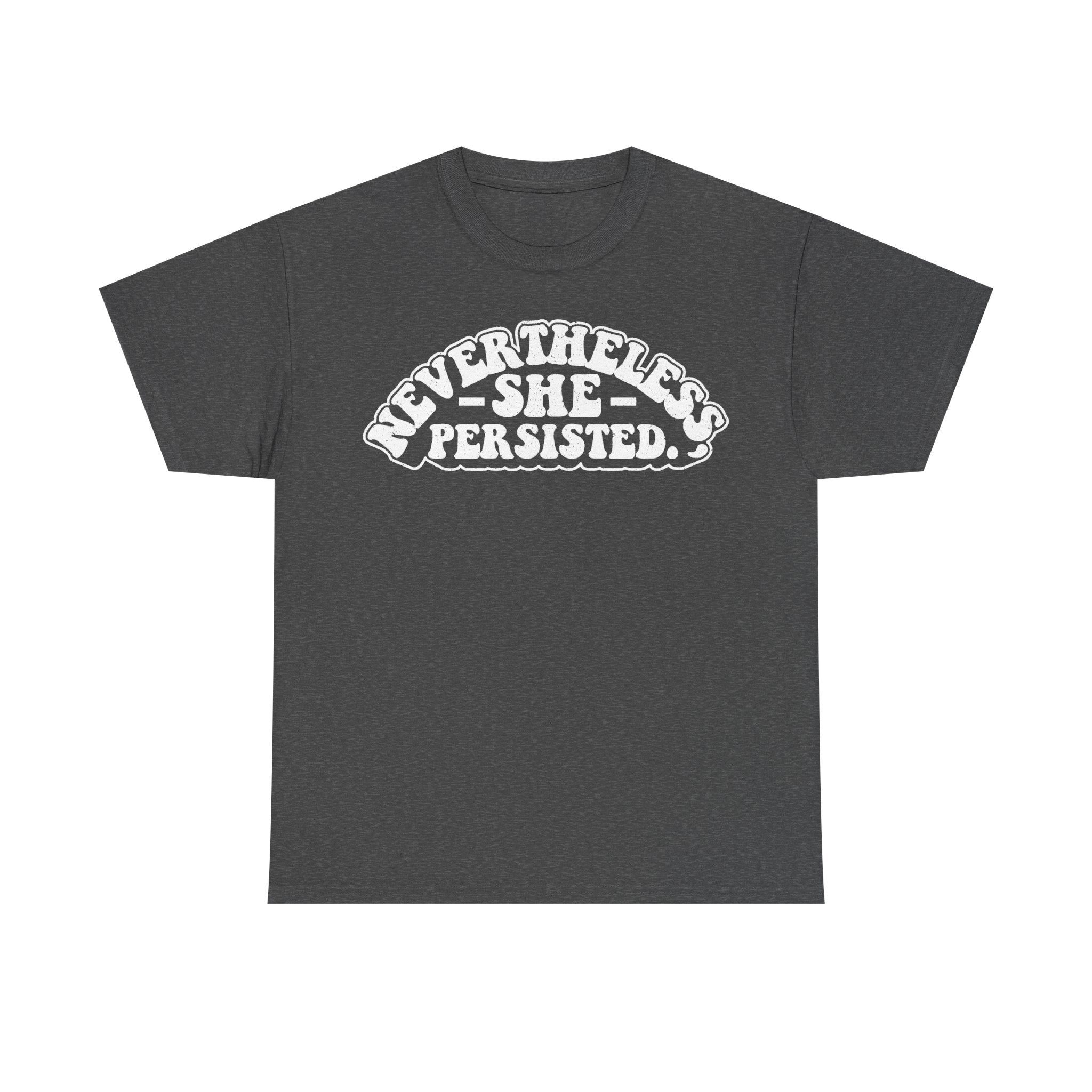 Charcoal gray unisex T-shirt with white circular typography reading Nevertheless She Persisted.