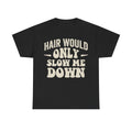 Hair Would Only Slow Me Down T Shirt For Hair Lovers And Stylists With Bold Cream Text