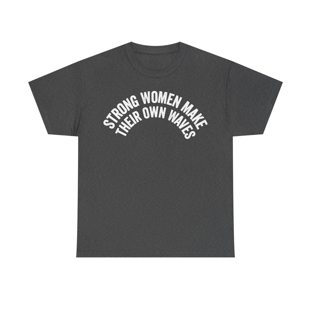 T-shirt featuring a white circular slogan STRONG WOMEN MAKE THEIR OWN WAVES on a dark heather gray tee with bold typography.