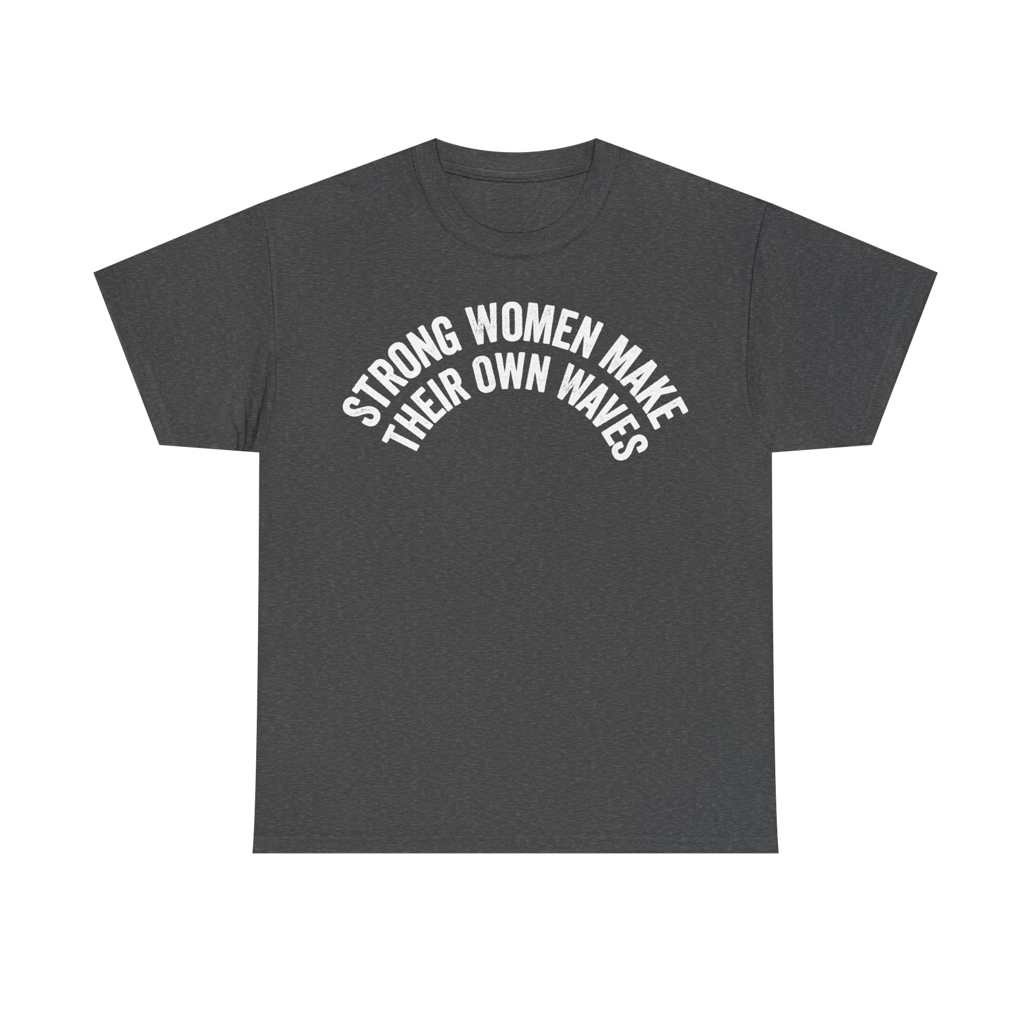 T-shirt featuring a white circular slogan STRONG WOMEN MAKE THEIR OWN WAVES on a dark heather gray tee with bold typography.