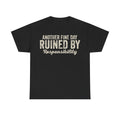Ruined By Responsibility T-Shirt — Funny Sarcastic Quote Tee