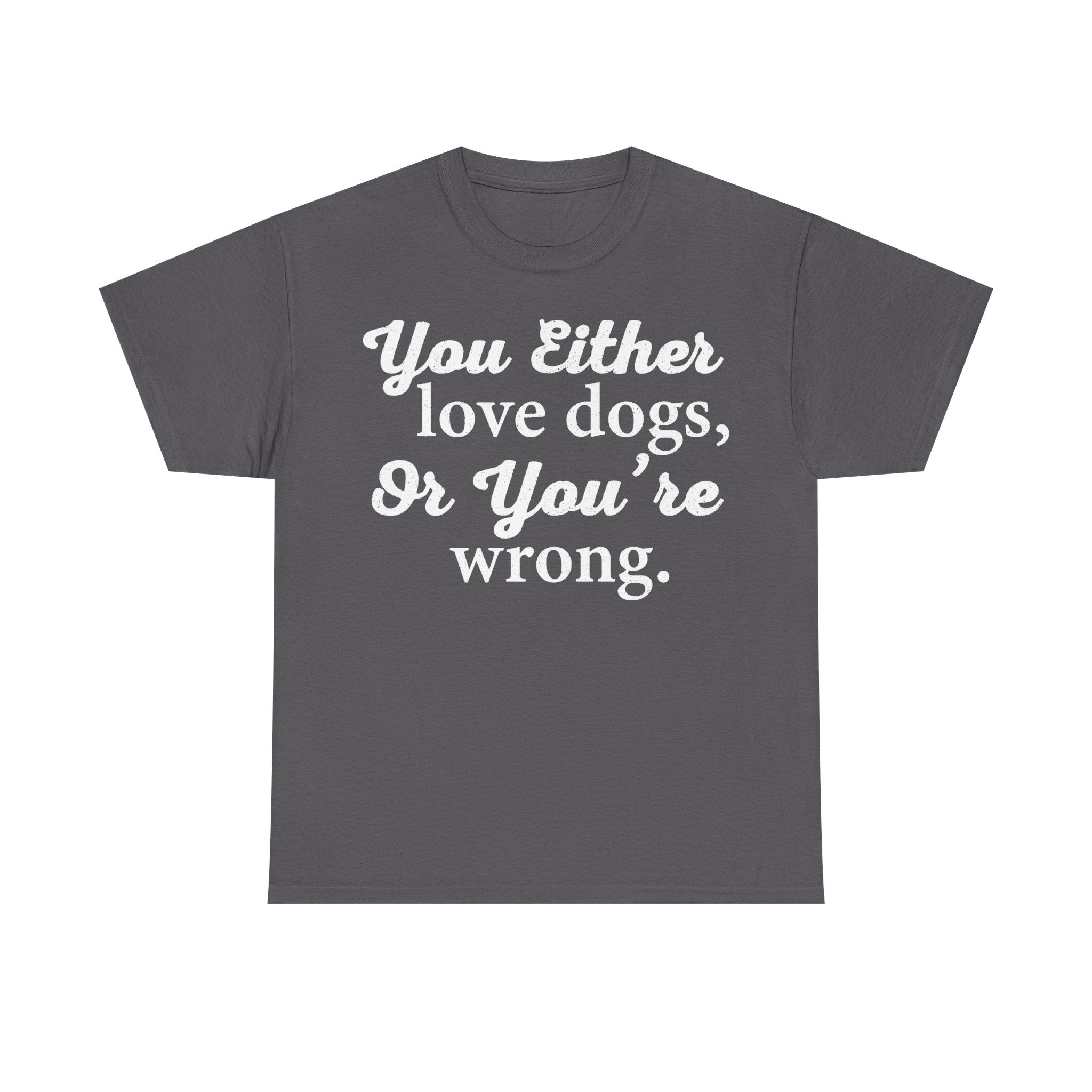 Dog Lover Shirt You Either Love Dogs Or You're Wrong Funny Quote For Dog Fans Everyday Casual