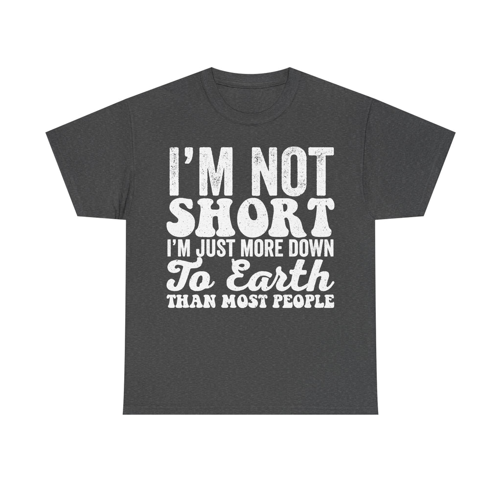 I'm Not Short Humorous Quote T Shirt Down To Earth Humor For Fans Everywhere