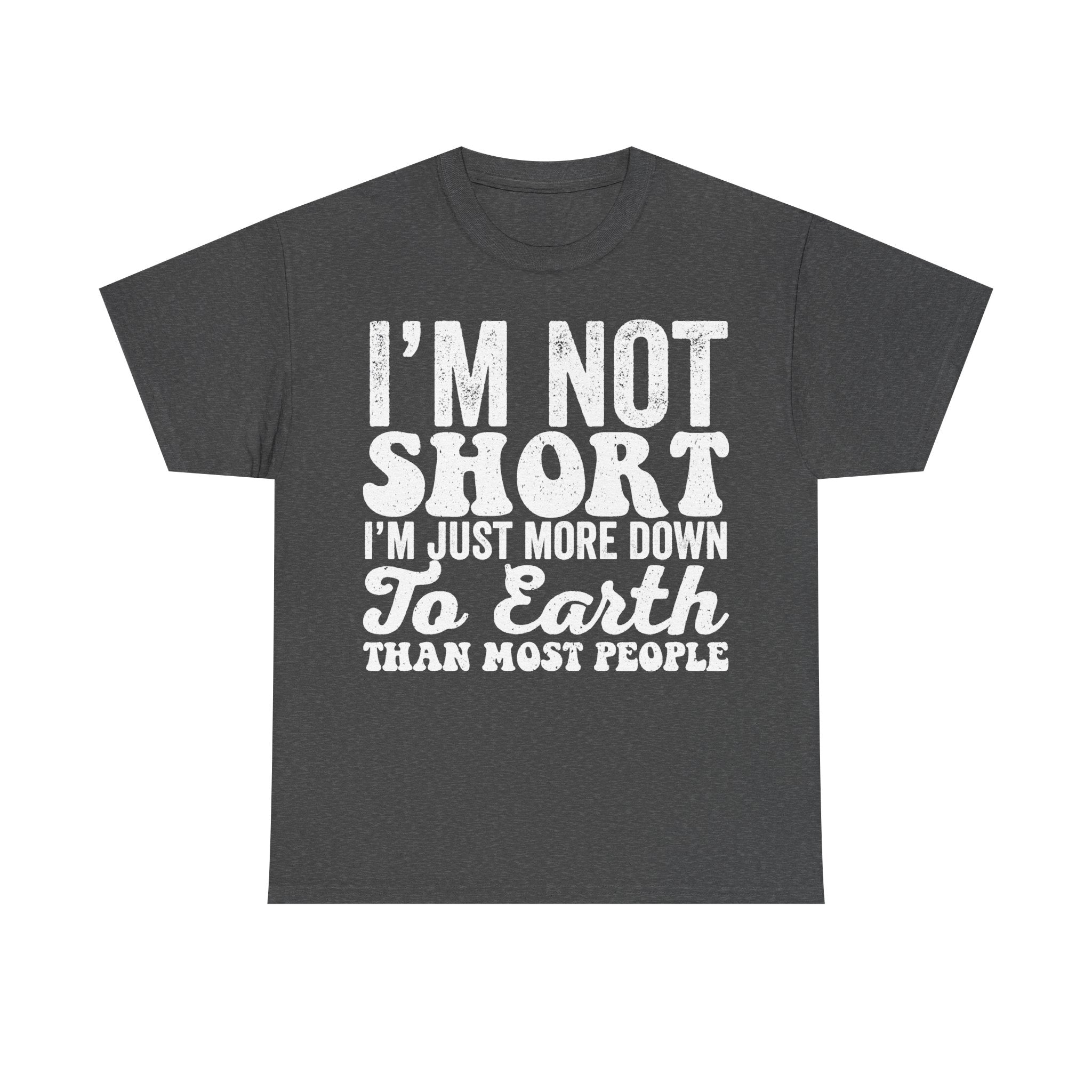I'm Not Short Humorous Quote T Shirt Down To Earth Humor For Fans Everywhere