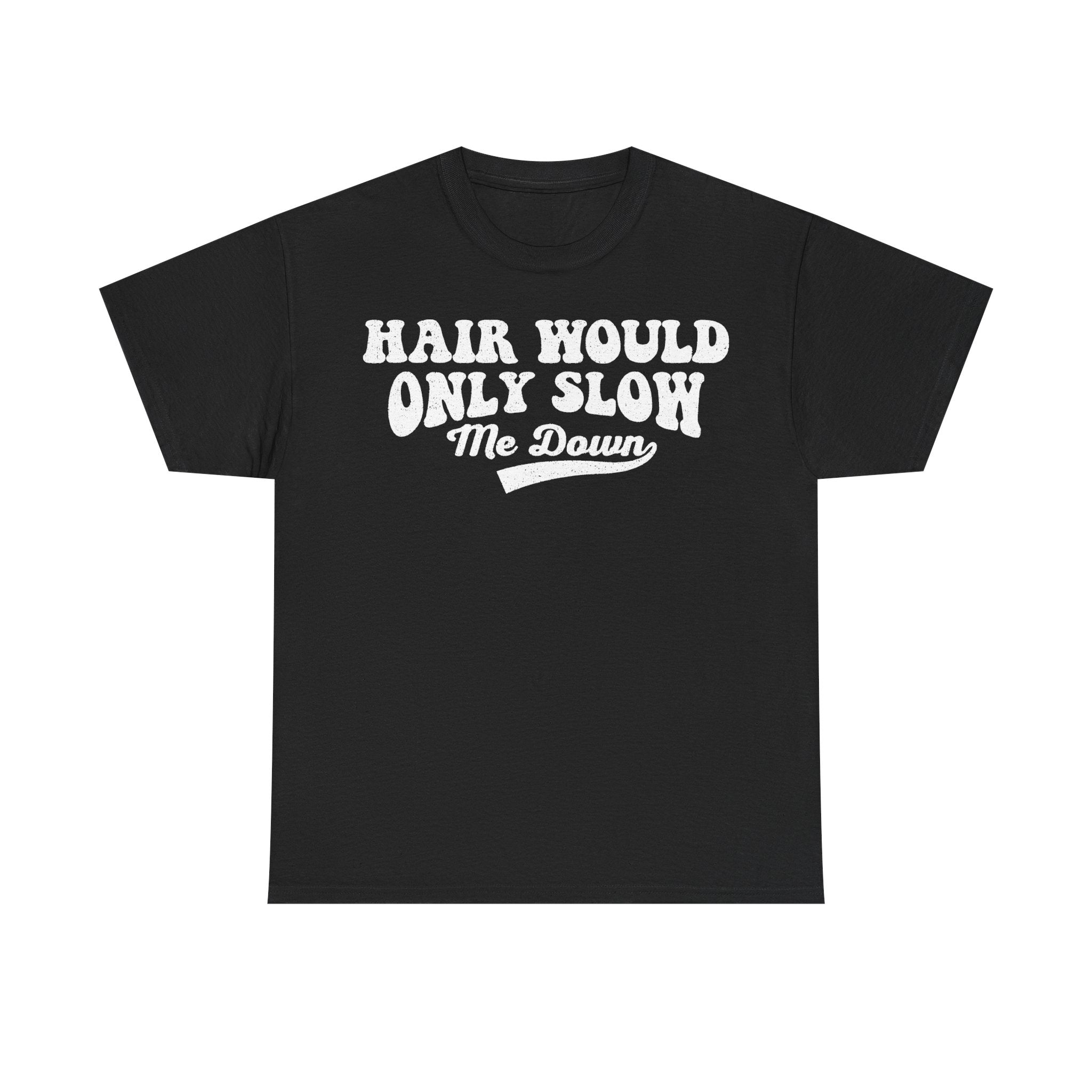 Hair Would Only Slow Me Down Funny Quote T Shirt Vintage Distressed Script Tee For Men Women