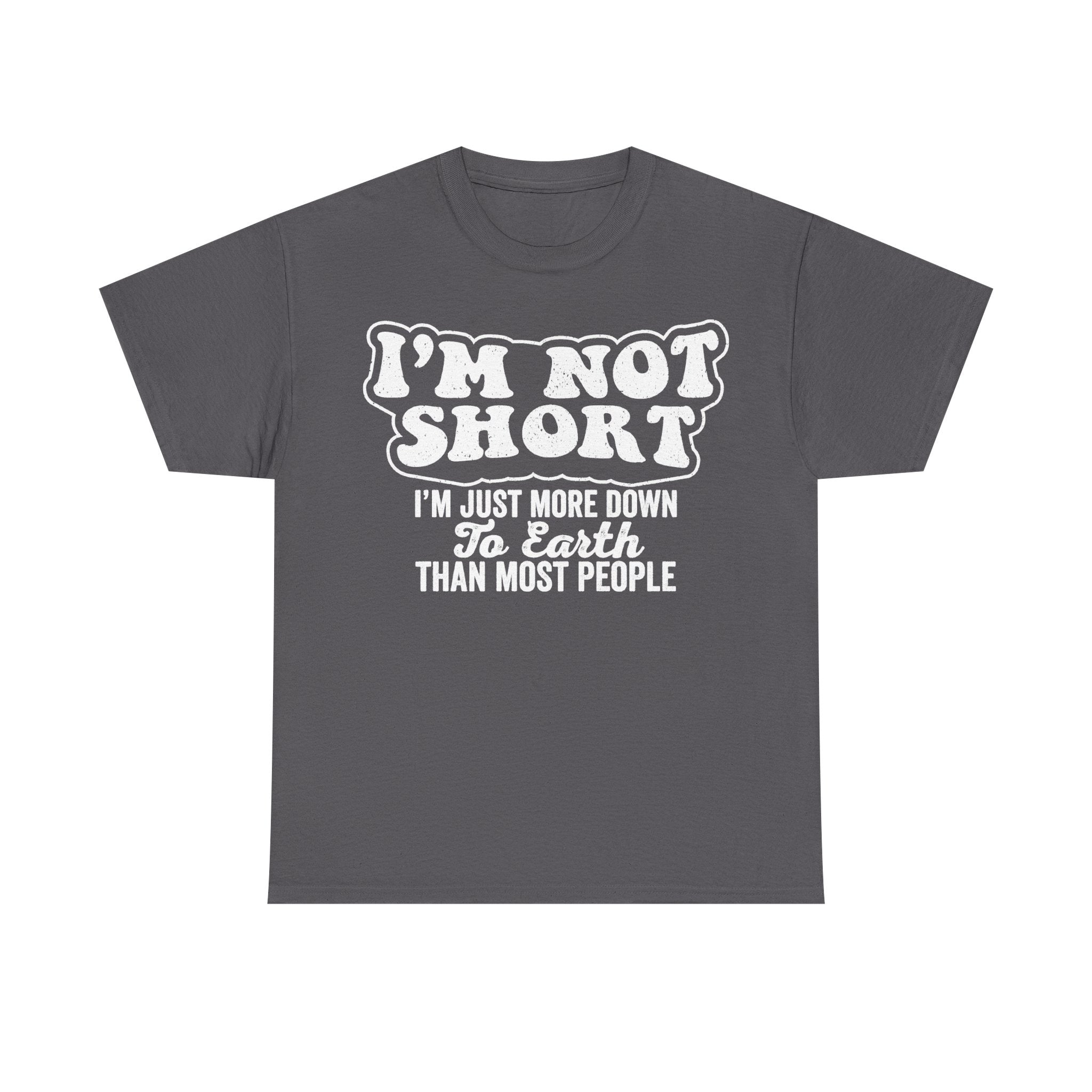 I'm Not Short I Am Down To Earth Humorous Tee For All