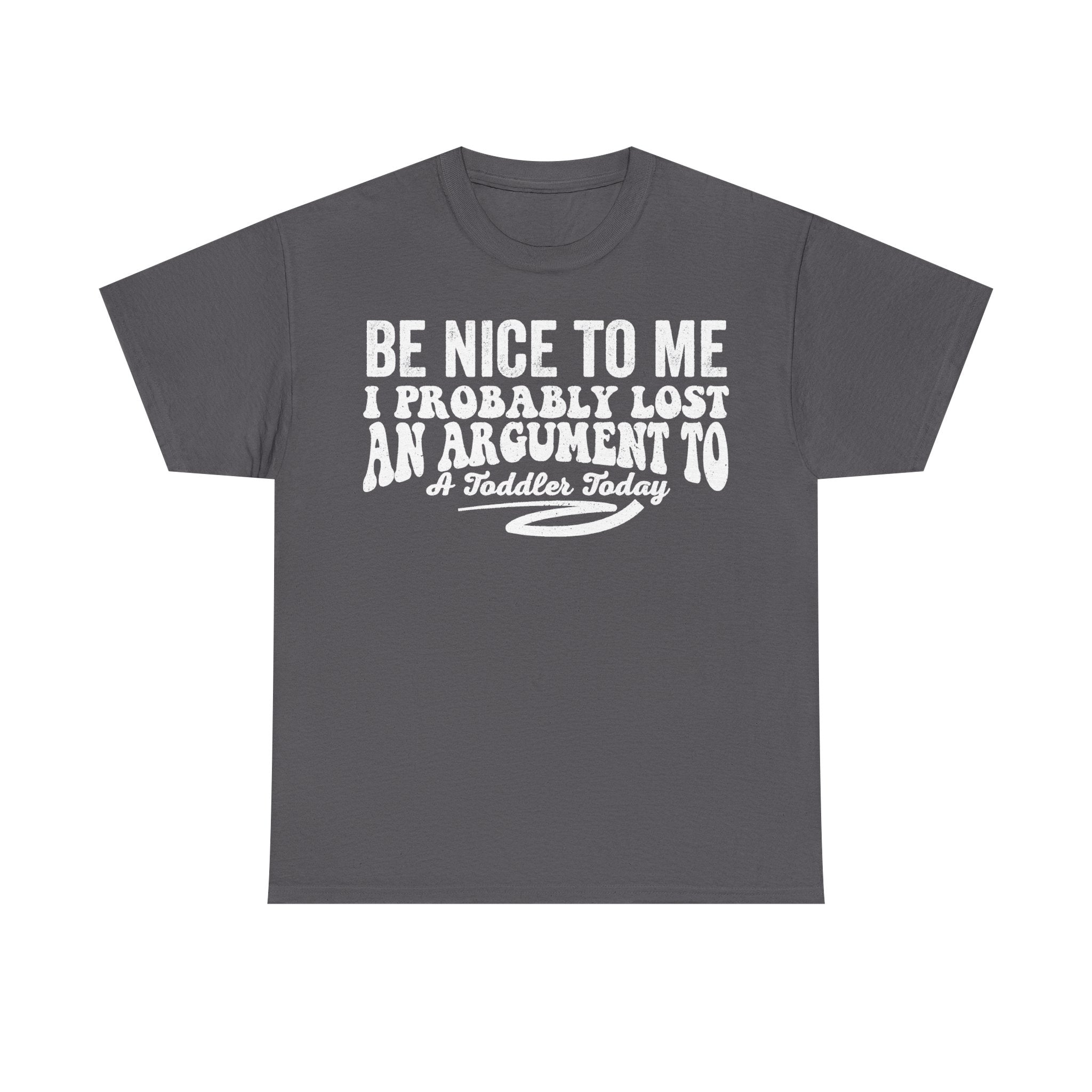 Be Nice To Me I Probably Lost An Argument To A Toddler Today Funny Parenting Quote T Shirt