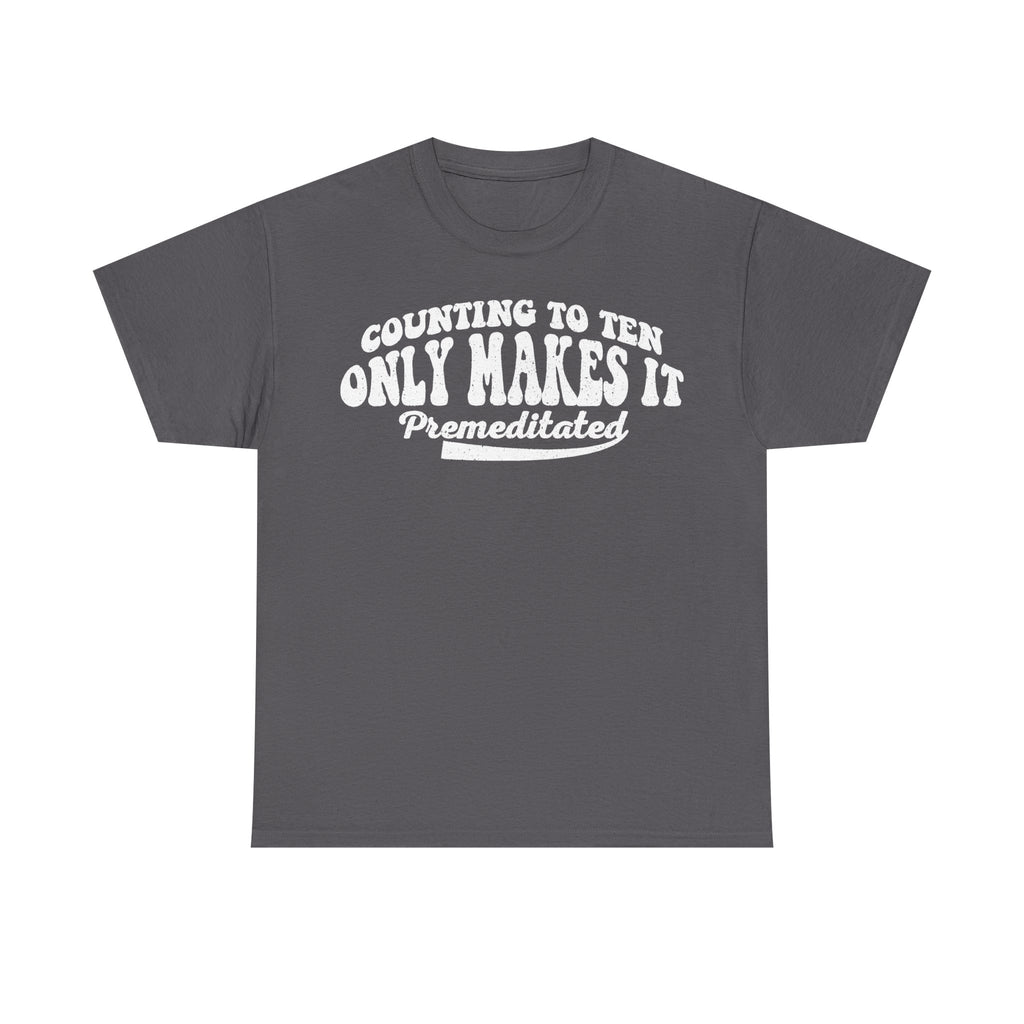 T-shirt with bold white text COUNTING TO TEN ONLY MAKES IT Premeditated on gray fabric