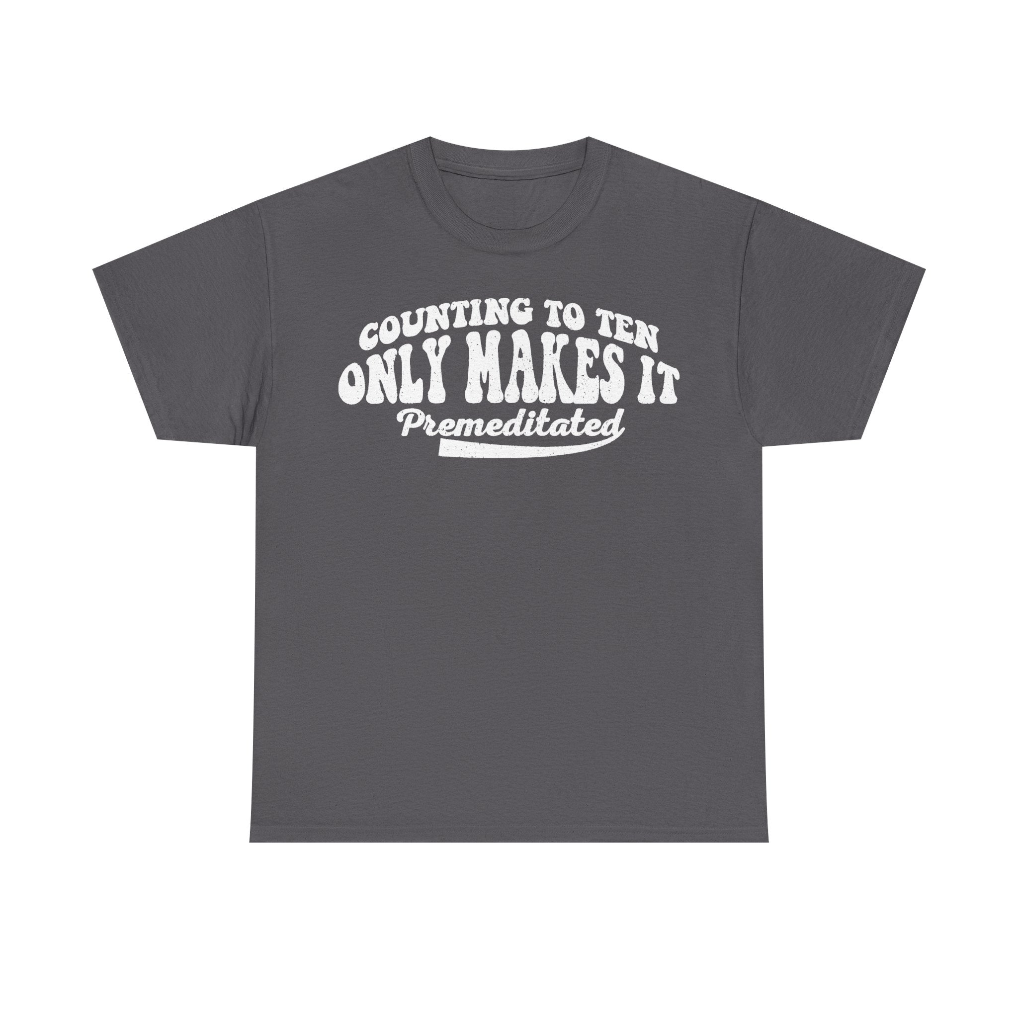 T-shirt with bold white text COUNTING TO TEN ONLY MAKES IT Premeditated on gray fabric