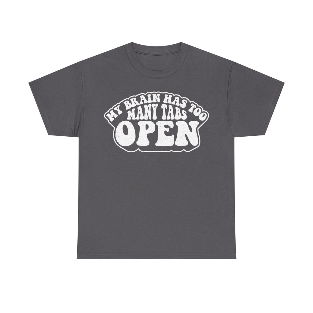 Gray T-shirt with white circular graphic reading MY BRAIN HAS TOO MANY TABS TO OPEN.