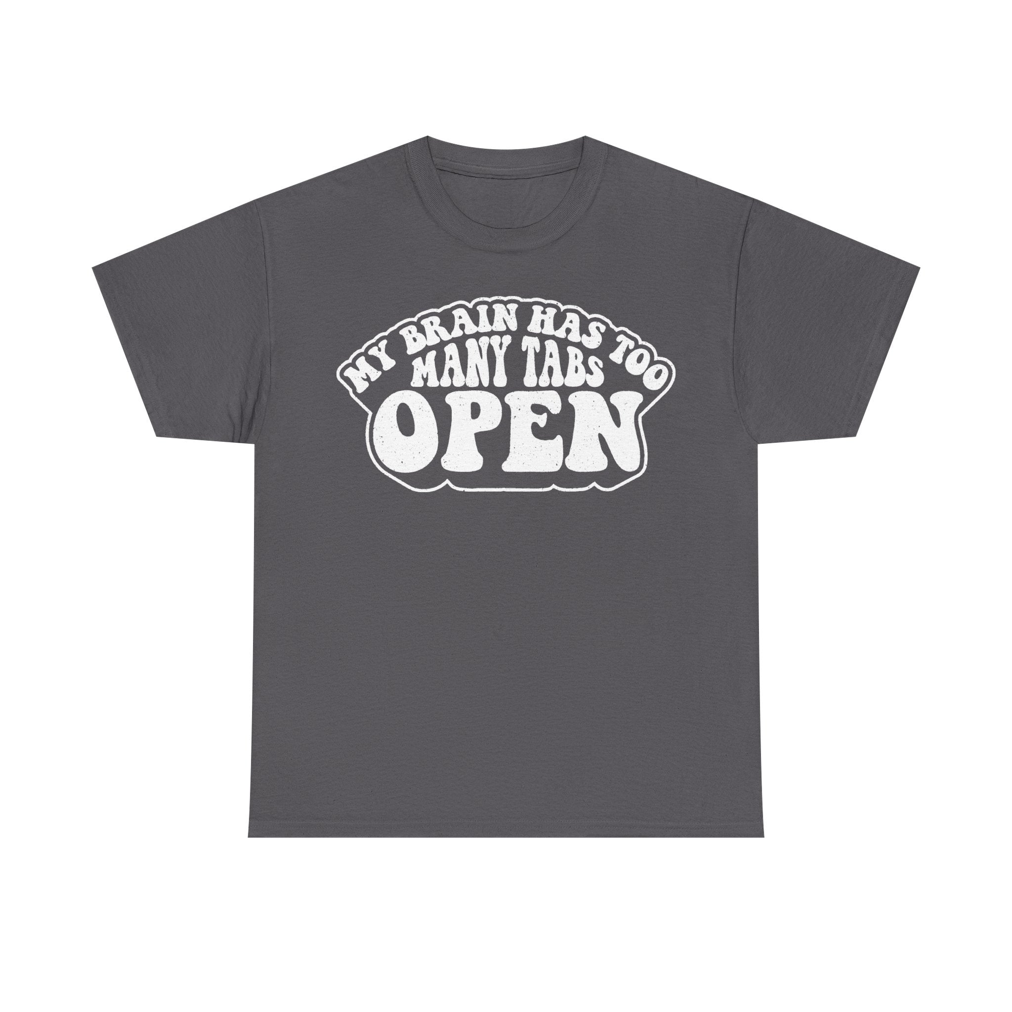 Gray T-shirt with white circular graphic reading MY BRAIN HAS TOO MANY TABS TO OPEN.