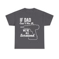 Dad Fix It Shirt If Dad Can't Fix It We're All Screwed Funny Mechanic Dad Humor Tee For Builders