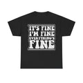 “It’s Fine I’m Fine Everything’s Fine” Graphic Tee — Funny Sarcastic T-Shirt