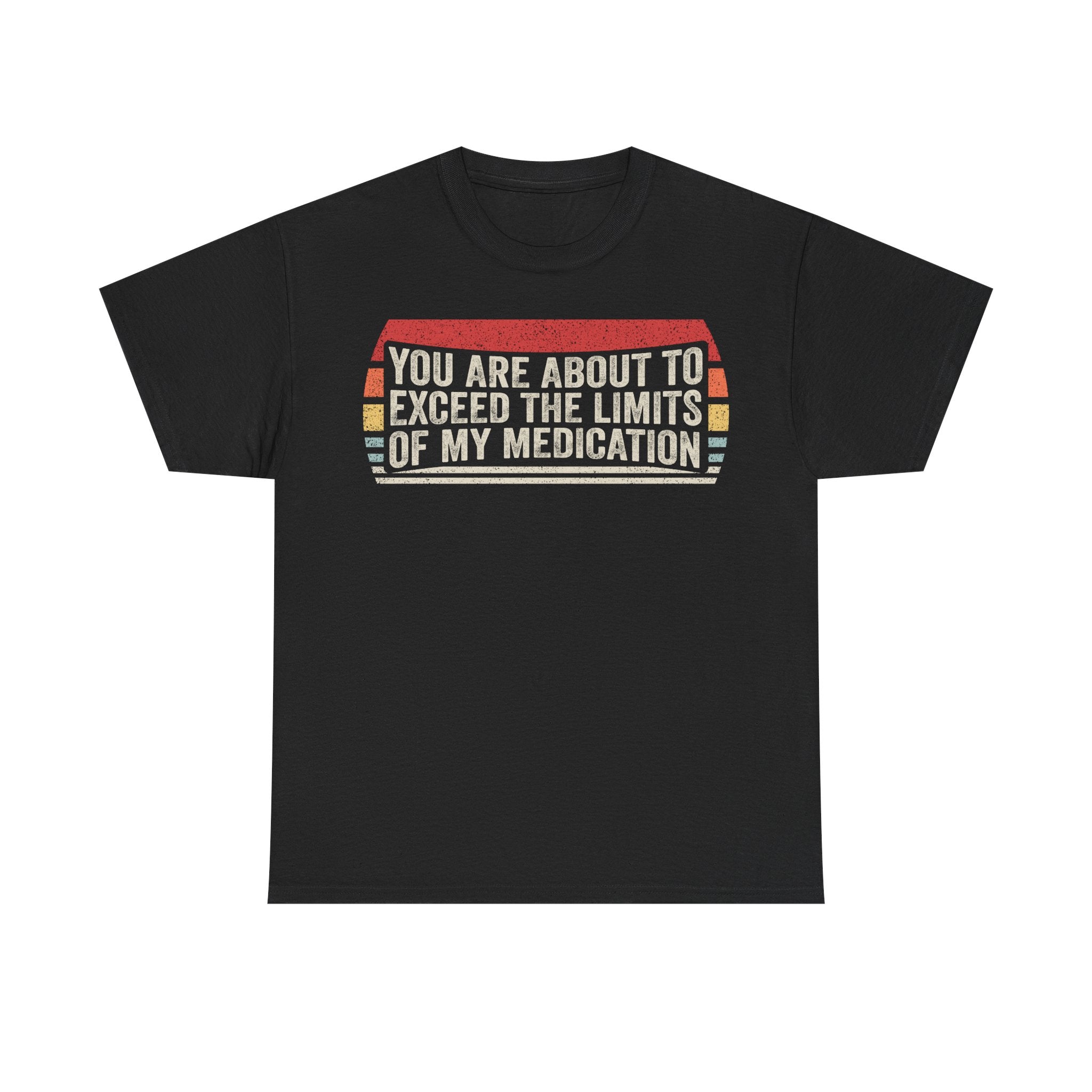Funny Graphic Tee — "You Are About to Exceed the Limits of My Medication" Vintage Design