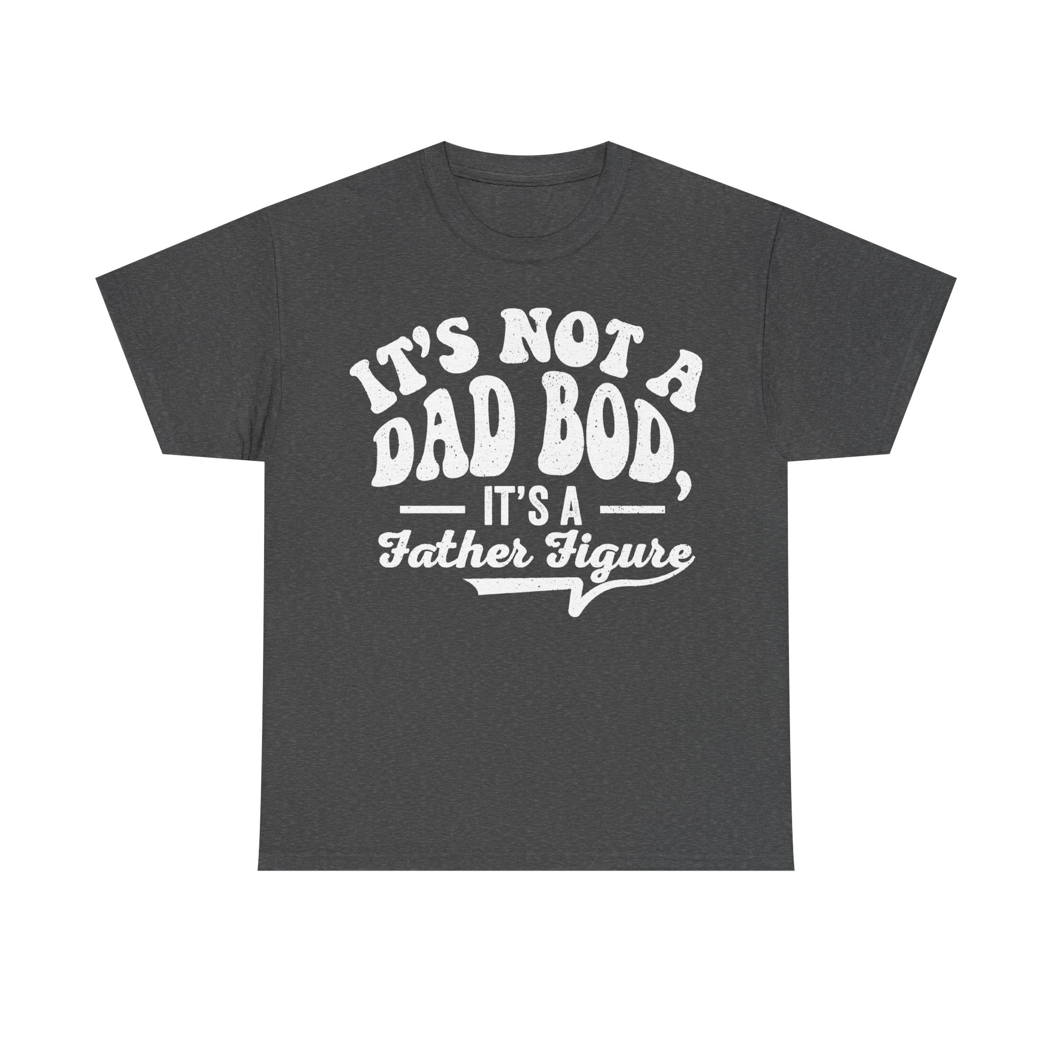 Dark gray t-shirt with large distressed white text reading It's Not A Dad Bod It's A Father Figure.